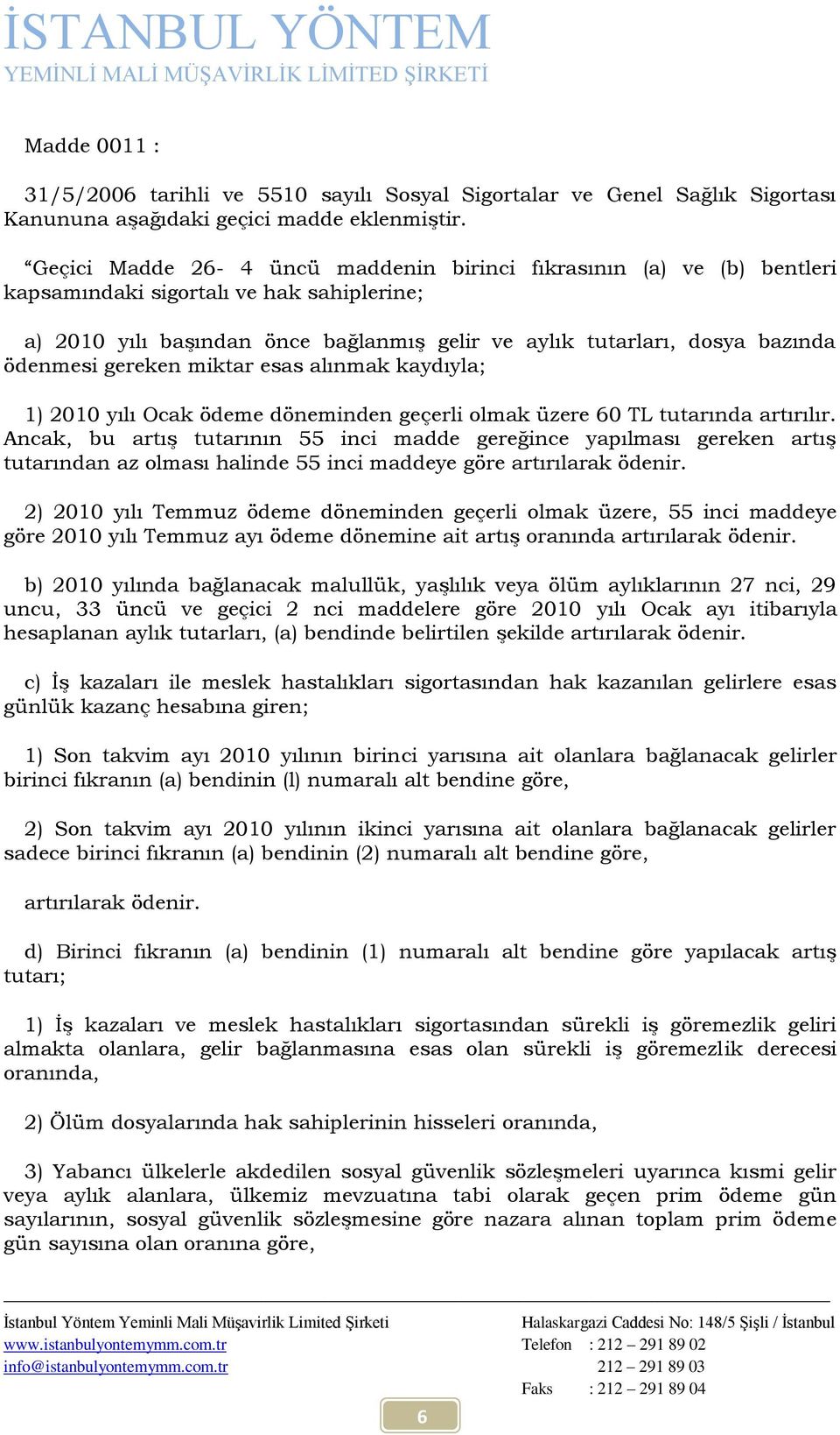 gereken miktar esas alınmak kaydıyla; 1) 2010 yılı Ocak ödeme döneminden geçerli olmak üzere 60 TL tutarında artırılır.