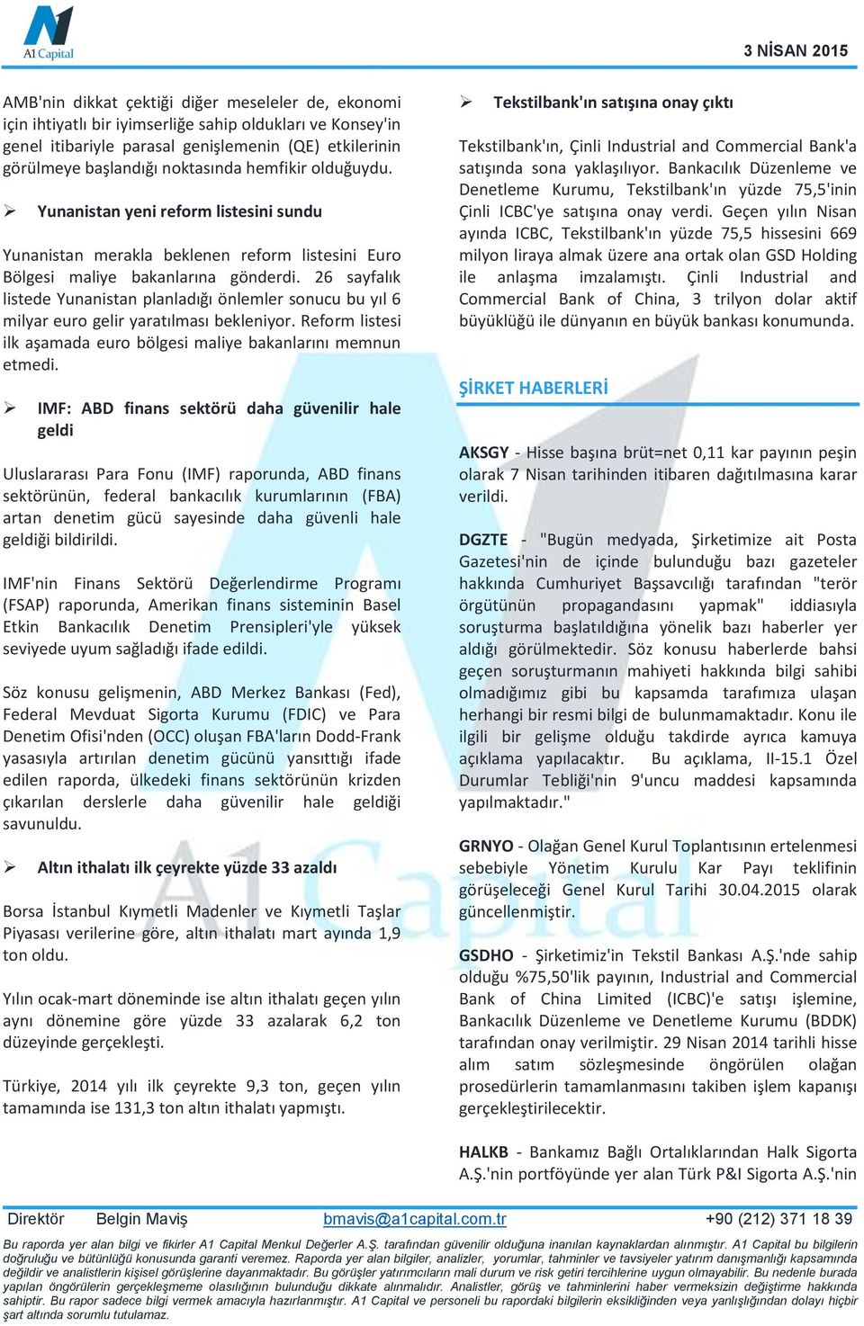 26 sayfalık listede Yunanistan planladığı önlemler sonucu bu yıl 6 milyar euro gelir yaratılması bekleniyor. Reform listesi ilk aşamada euro bölgesi maliye bakanlarını memnun etmedi.