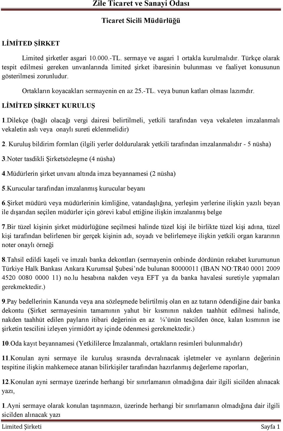 veya bunun katları olması lazımdır. LĠMĠTED ġġrket KURULUġ 1.Dilekçe (bağlı olacağı vergi dairesi belirtilmeli, yetkili tarafından veya vekaleten imzalanmalı vekaletin aslı veya onaylı sureti 2.