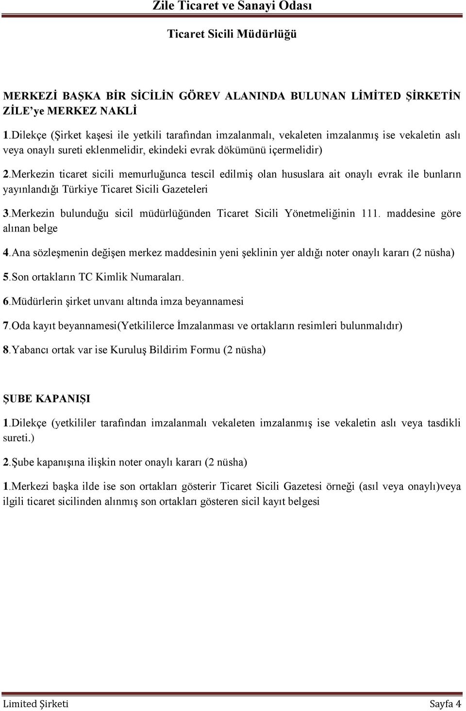 Merkezin ticaret sicili memurluğunca tescil edilmiş olan hususlara ait onaylı evrak ile bunların yayınlandığı Türkiye Ticaret Sicili Gazeteleri 3.