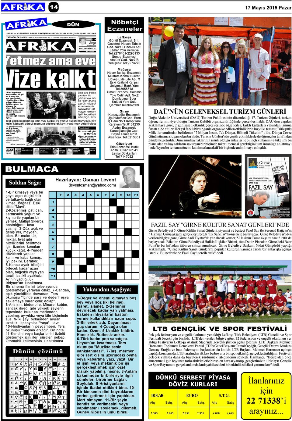 No:2 Dumlupýnar Spor Kulübü Yaný Sulu Çember Tel:3662369 Girne Karpuzoðlu Eczanesi: Uður Mumcu Cad. Eren Ýþ Haný No:1 Koop Yaný Karakum Tel:8161230 Aydýn Eczanesi: Karaoðlanoðlu Cad.