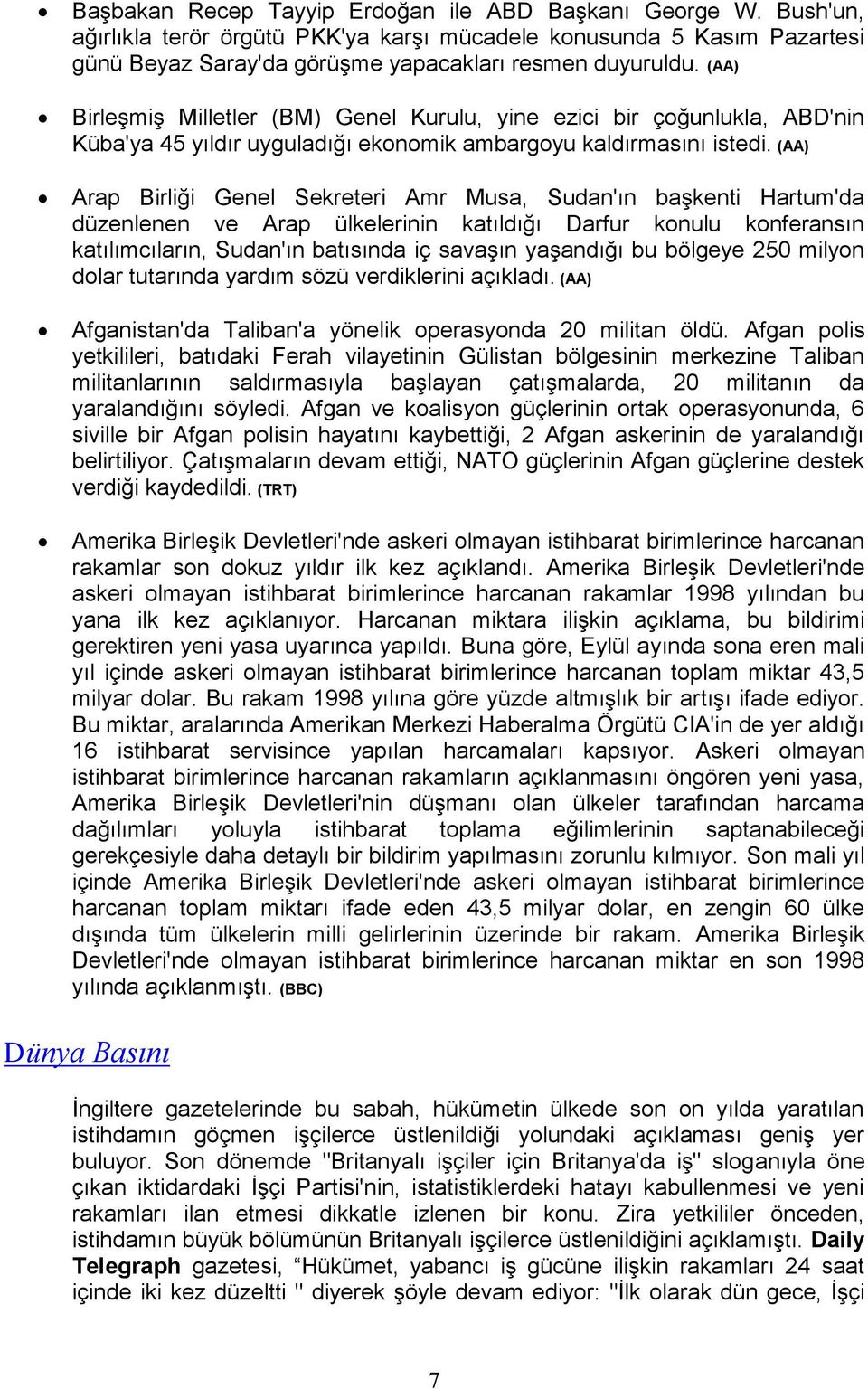 (AA) Arap Birliği Genel Sekreteri Amr Musa, Sudan'ın başkenti Hartum'da düzenlenen ve Arap ülkelerinin katıldığı Darfur konulu konferansın katılımcıların, Sudan'ın batısında iç savaşın yaşandığı bu