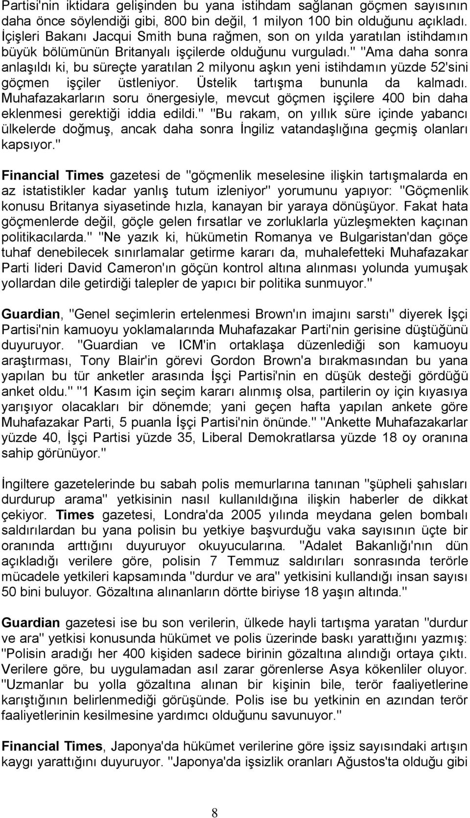 " "Ama daha sonra anlaşıldı ki, bu süreçte yaratılan 2 milyonu aşkın yeni istihdamın yüzde 52'sini göçmen işçiler üstleniyor. Üstelik tartışma bununla da kalmadı.