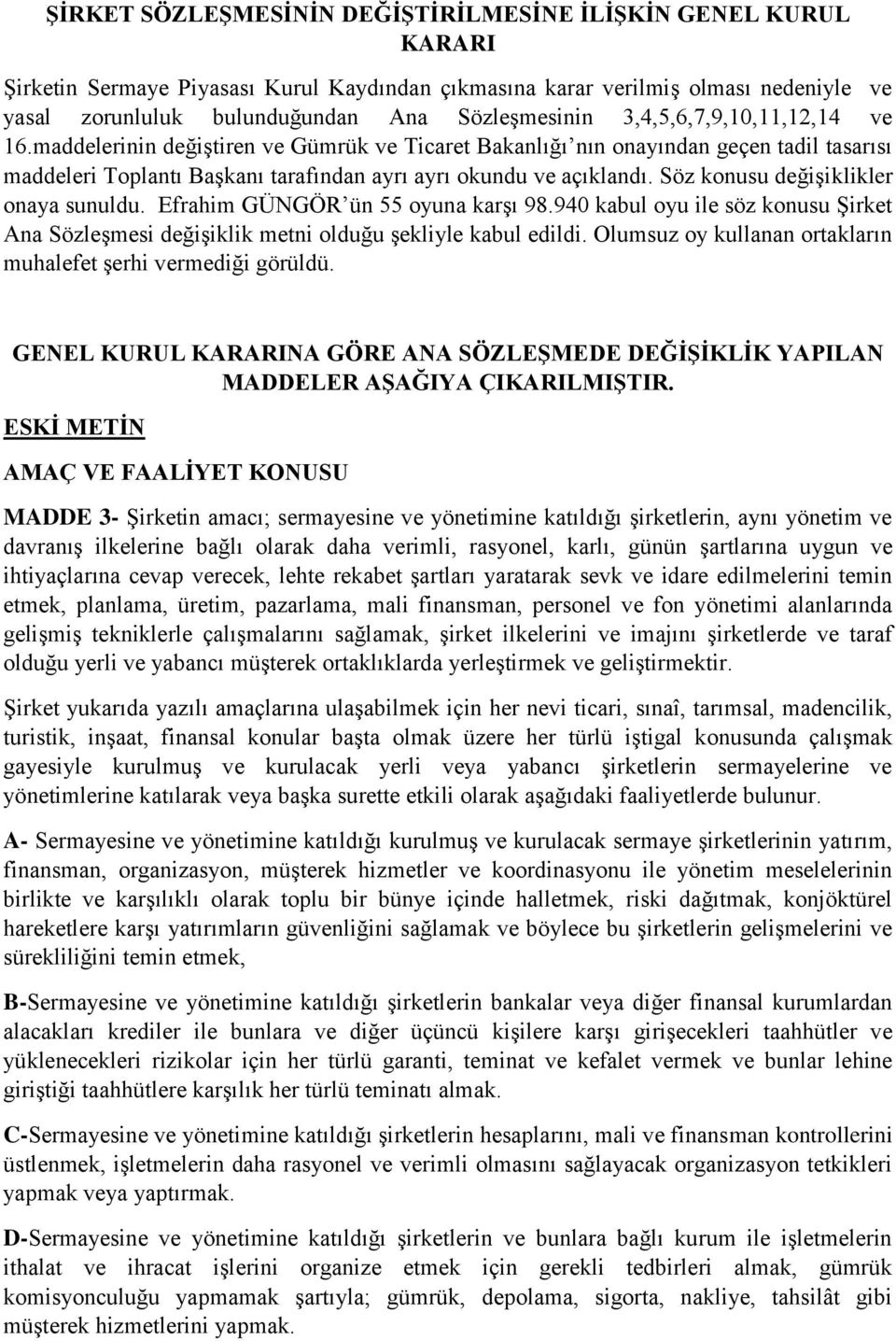 maddelerinin değiştiren ve Gümrük ve Ticaret Bakanlığı nın onayından geçen tadil tasarısı maddeleri Toplantı Başkanı tarafından ayrı ayrı okundu ve açıklandı. Söz konusu değişiklikler onaya sunuldu.