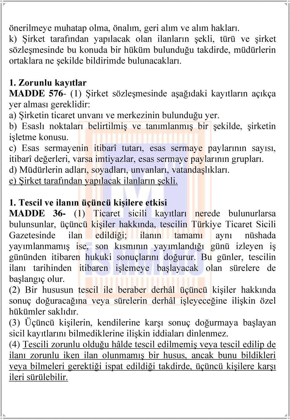 Zorunlu kayıtlar MADDE 576- (1) Şirket sözleşmesinde aşağıdaki kayıtların açıkça yer alması gereklidir: a) Şirketin ticaret unvanı ve merkezinin bulunduğu yer.