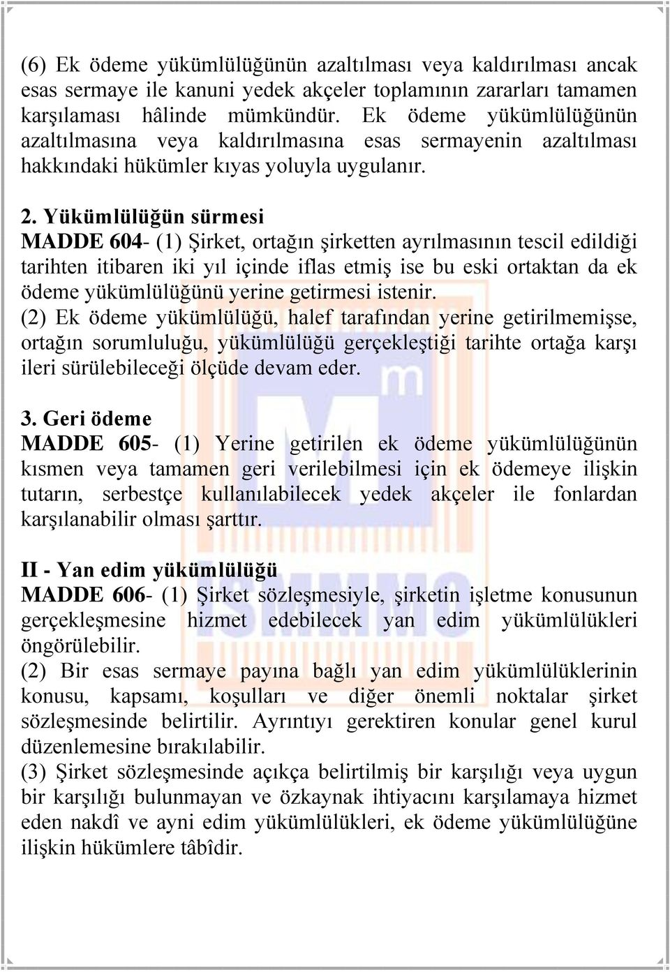 Yükümlülüğün sürmesi MADDE 604- (1) Şirket, ortağın şirketten ayrılmasının tescil edildiği tarihten itibaren iki yıl içinde iflas etmiş ise bu eski ortaktan da ek ödeme yükümlülüğünü yerine getirmesi