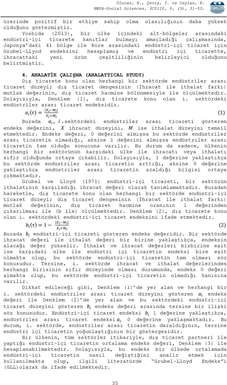 Grubel-Llyod endeksini hesaplamış ve endüstri içi ticarette, ihracattaki yeni ürün çeşitliliğinin belirleyici olduğunu belirtmiştir. 4.