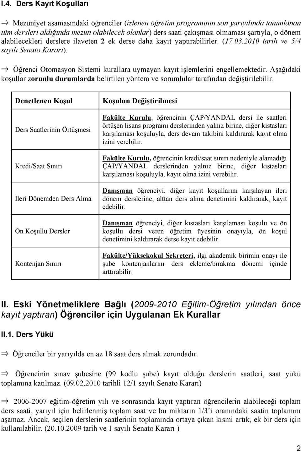 Öğrenci Otomasyon Sistemi kurallara uymayan kayıt işlemlerini engellemektedir. Aşağıdaki koşullar zorunlu durumlarda belirtilen yöntem ve sorumlular tarafından değiştirilebilir.