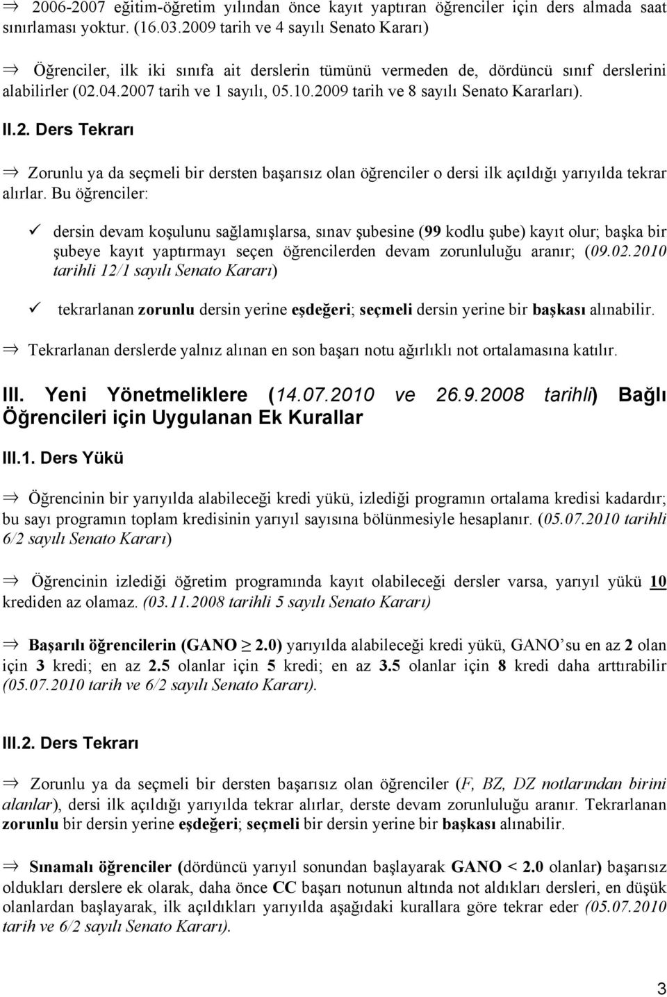 2009 tarih ve 8 sayılı Senato Kararları). II.2. Ders Tekrarı Zorunlu ya da seçmeli bir dersten başarısız olan öğrenciler o dersi ilk açıldığı yarıyılda tekrar alırlar.