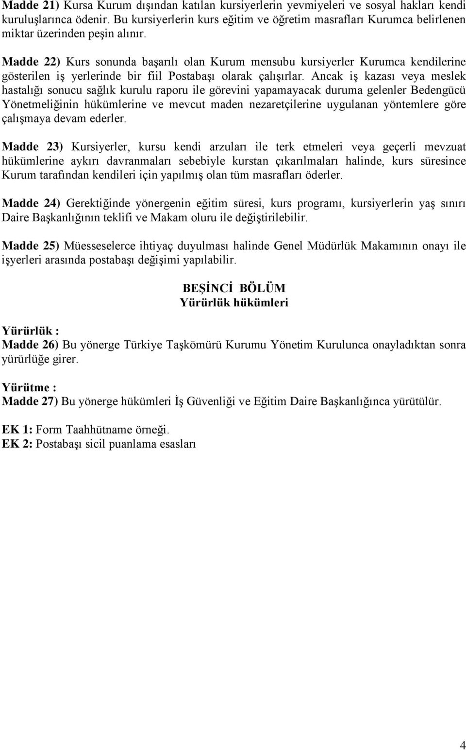 Madde 22) Kurs sonunda başarılı olan Kurum mensubu kursiyerler Kurumca kendilerine gösterilen iş yerlerinde bir fiil Postabaşı olarak çalışırlar.