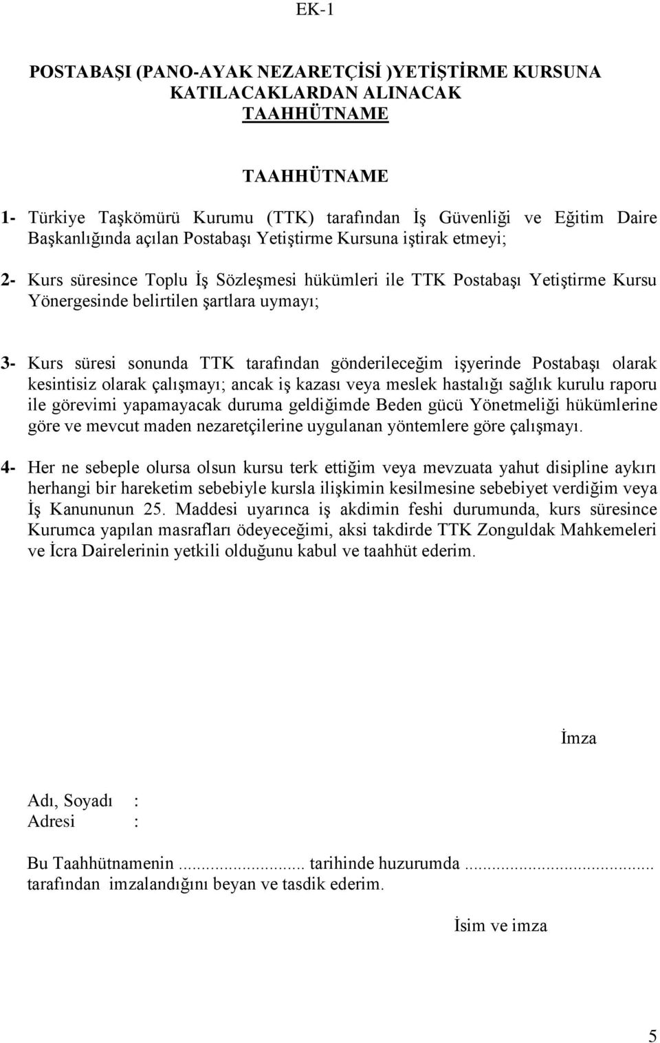 TTK tarafından gönderileceğim işyerinde Postabaşı olarak kesintisiz olarak çalışmayı; ancak iş kazası veya meslek hastalığı sağlık kurulu raporu ile görevimi yapamayacak duruma geldiğimde Beden gücü