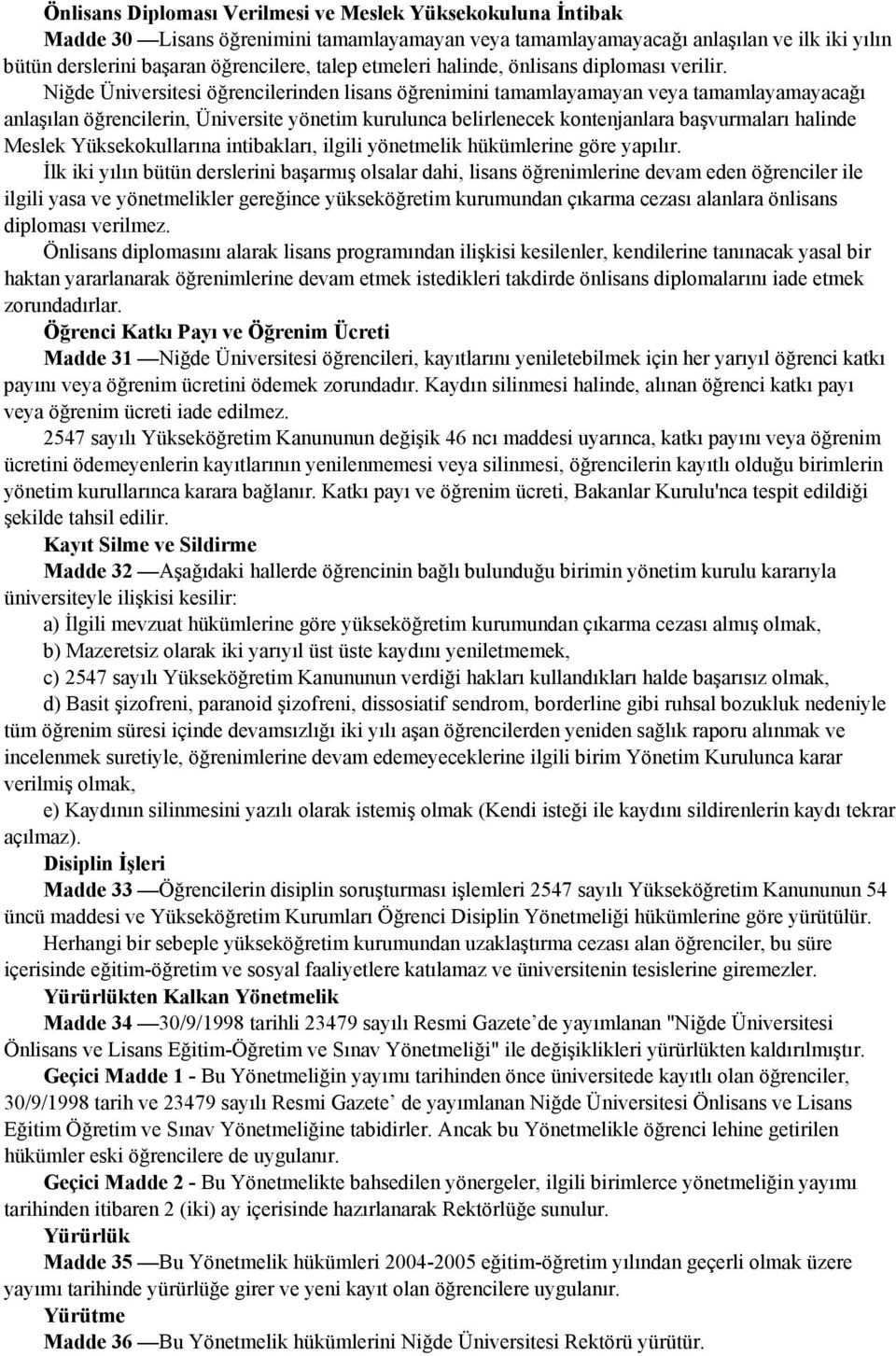 Niğde Üniversitesi öğrencilerinden lisans öğrenimini tamamlayamayan veya tamamlayamayacağı anlaşılan öğrencilerin, Üniversite yönetim kurulunca belirlenecek kontenjanlara başvurmaları halinde Meslek