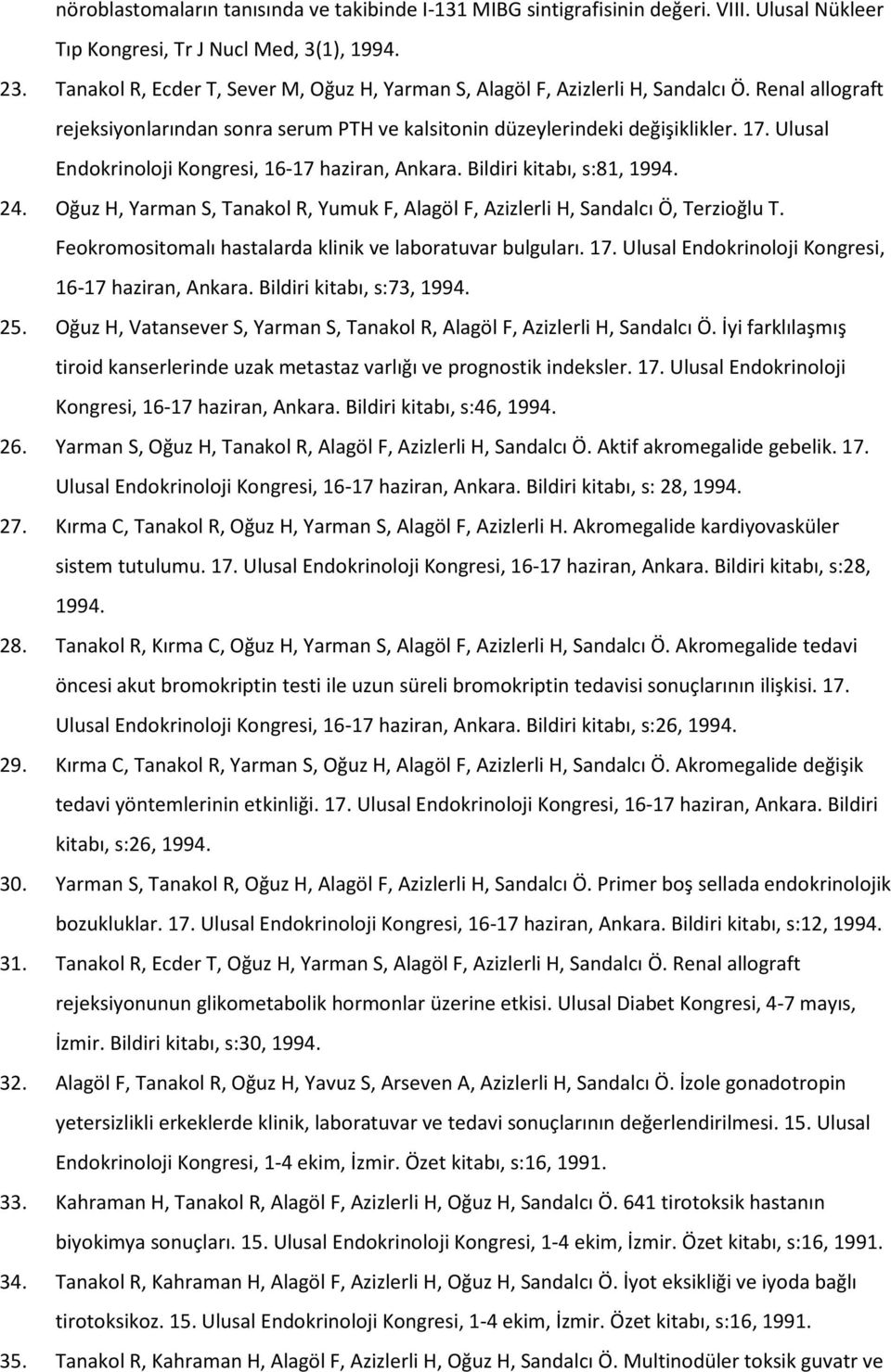 Ulusal Endokrinoloji Kongresi, 16-17 haziran, Ankara. Bildiri kitabı, s:81, 1994. 24. Oğuz H, Yarman S, Tanakol R, Yumuk F, Alagöl F, Azizlerli H, Sandalcı Ö, Terzioğlu T.