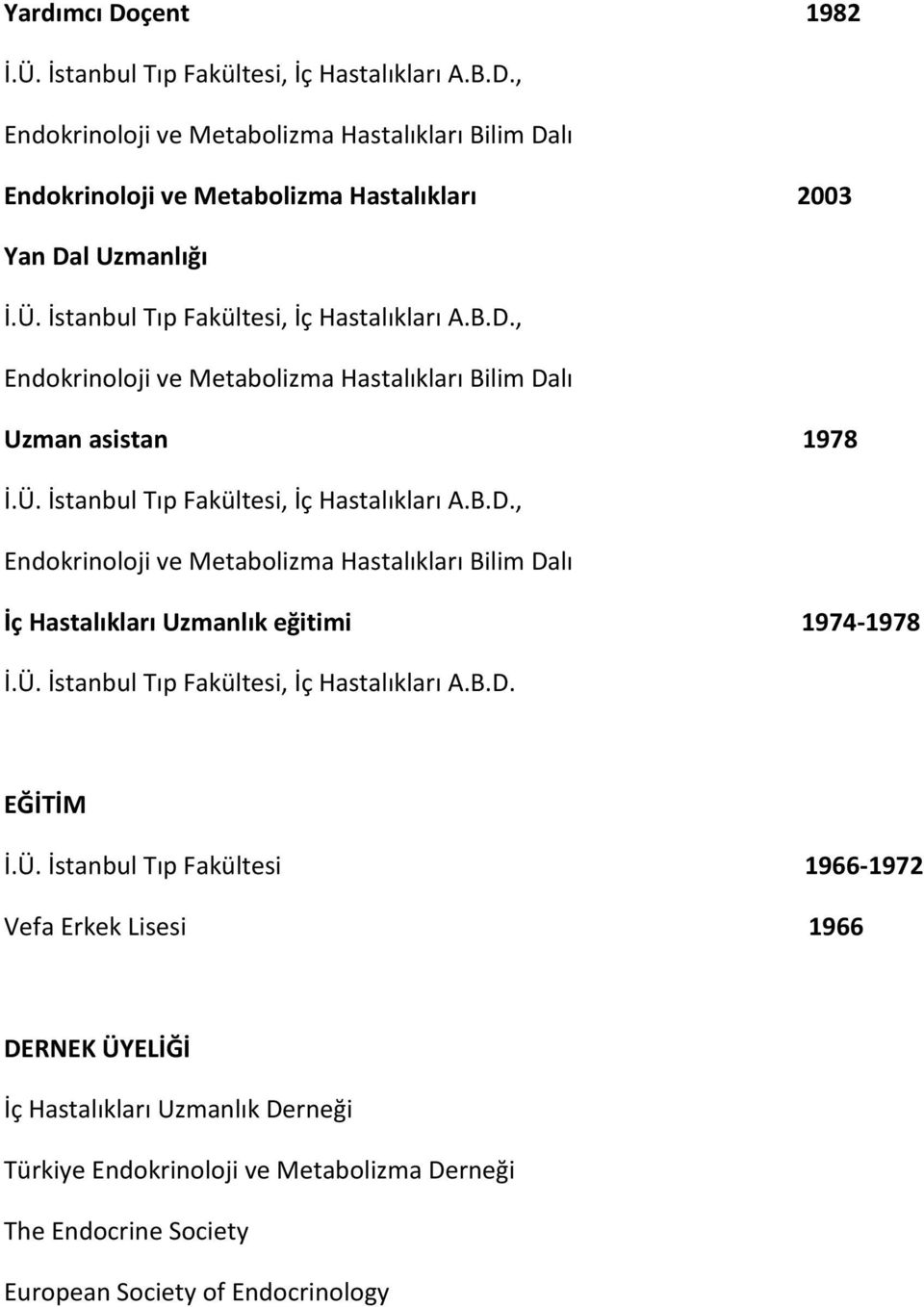 Ü. İstanbul Tıp Fakültesi, İç Hastalıkları A.B.D. EĞİTİM İ.Ü. İstanbul Tıp Fakültesi 1966-1972 Vefa Erkek Lisesi 1966 DERNEK ÜYELİĞİ İç Hastalıkları Uzmanlık Derneği Türkiye