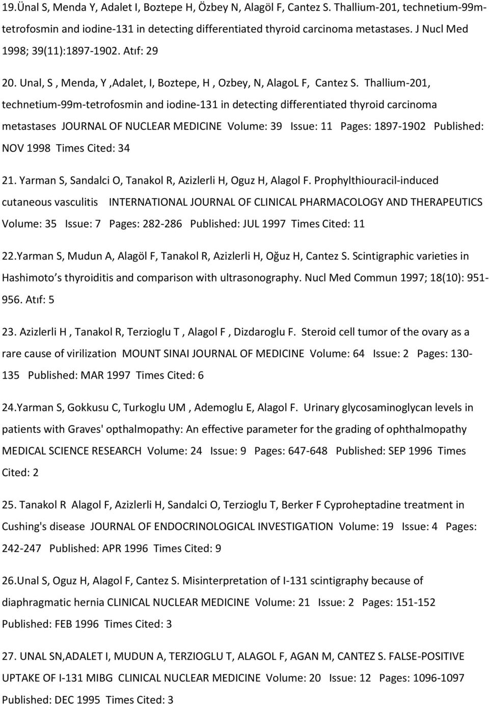 Thallium-201, technetium-99m-tetrofosmin and iodine-131 in detecting differentiated thyroid carcinoma metastases JOURNAL OF NUCLEAR MEDICINE Volume: 39 Issue: 11 Pages: 1897-1902 Published: NOV 1998