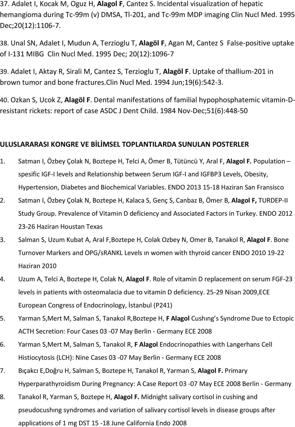 Adalet I, Aktay R, Sirali M, Cantez S, Terzioglu T, Alagöl F. Uptake of thallium-201 in brown tumor and bone fractures.clin Nucl Med. 1994 Jun;19(6):542-3. 40. Ozkan S, Ucok Z, Alagöl F.