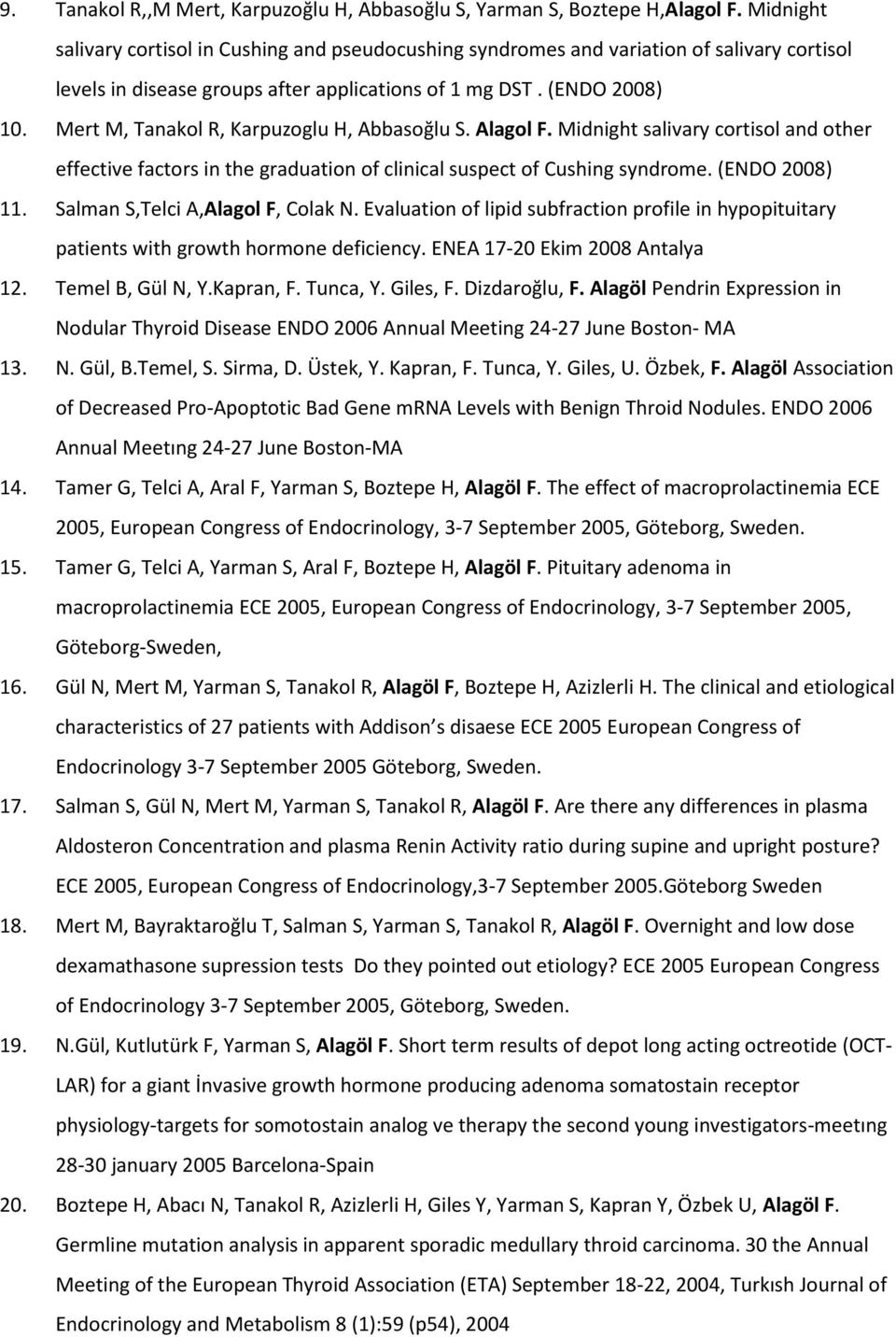 Mert M, Tanakol R, Karpuzoglu H, Abbasoğlu S. Alagol F. Midnight salivary cortisol and other effective factors in the graduation of clinical suspect of Cushing syndrome. (ENDO 2008) 11.