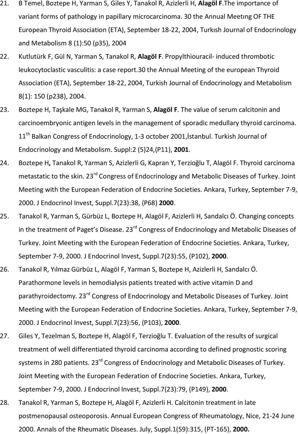 Kutlutürk F, Gül N, Yarman S, Tanakol R, Alagöl F. Propylthiouracil- induced thrombotic leukocytoclastic vasculitis: a case report.