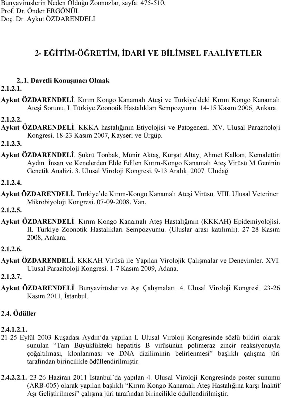18-23 Kasım 2007, Kayseri ve Ürgüp. 2.1.2.3. Aykut ÖZDARENDELİ, Şükrü Tonbak, Münir Aktaş, Kürşat Altay, Ahmet Kalkan, Kemalettin Aydın.