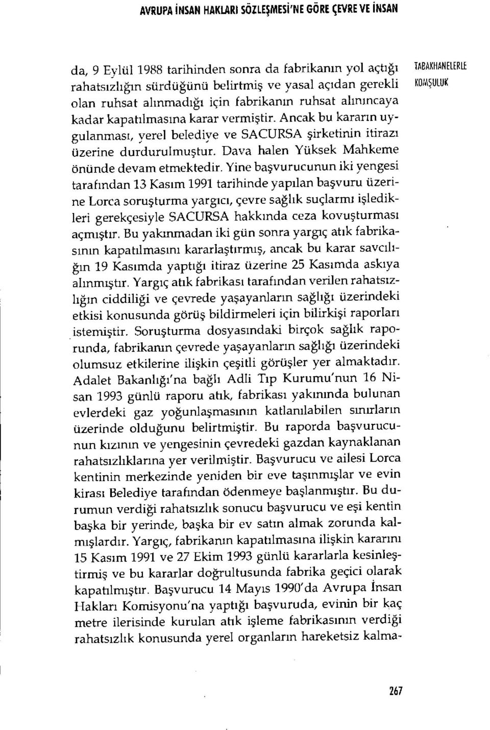 Ancak bu kararın uygulanmas ı, yerel belediye ve SACURSA şirketinin itiraz ı üzerine durdurulmu ştur. Dava halen Yüksek Mahkeme önünde devam etmektedir.