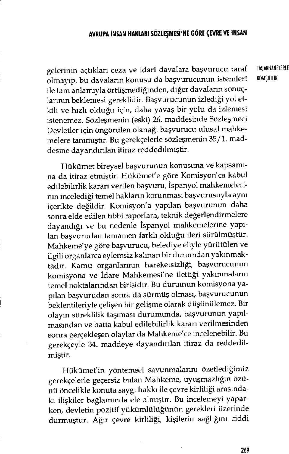 Sözleşmenin (eski) 26. maddesinde Sözle şmeci Devletler için öngörülen olana ğı başvurucu ulusal mahkemelere tarnmıştır. Bu gerekçelerle sözle şmenin 35/1.