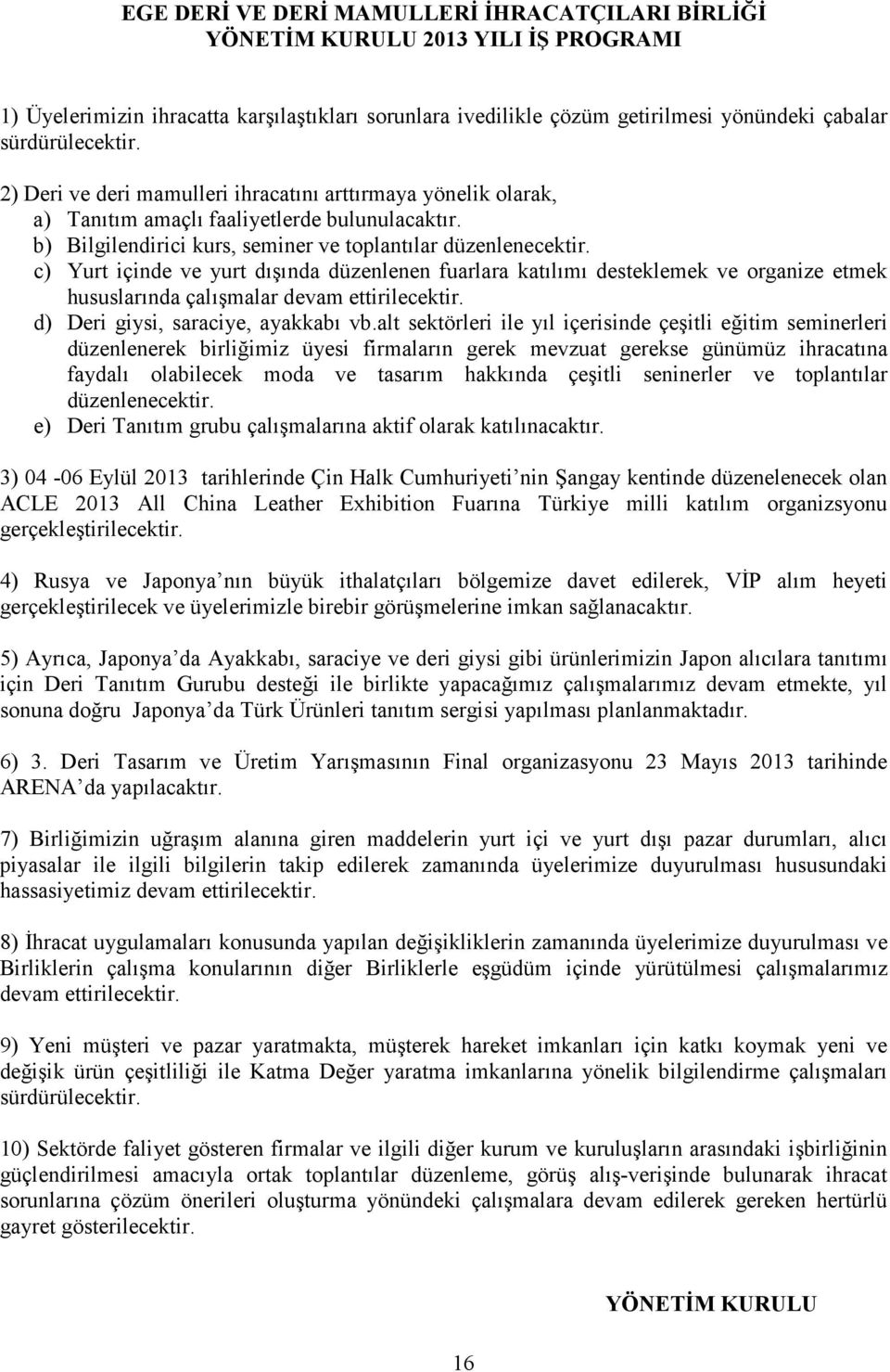 c) Yurt içinde ve yurt dışında düzenlenen fuarlara katılımı desteklemek ve organize etmek hususlarında çalışmalar devam ettirilecektir. d) Deri giysi, saraciye, ayakkabı vb.