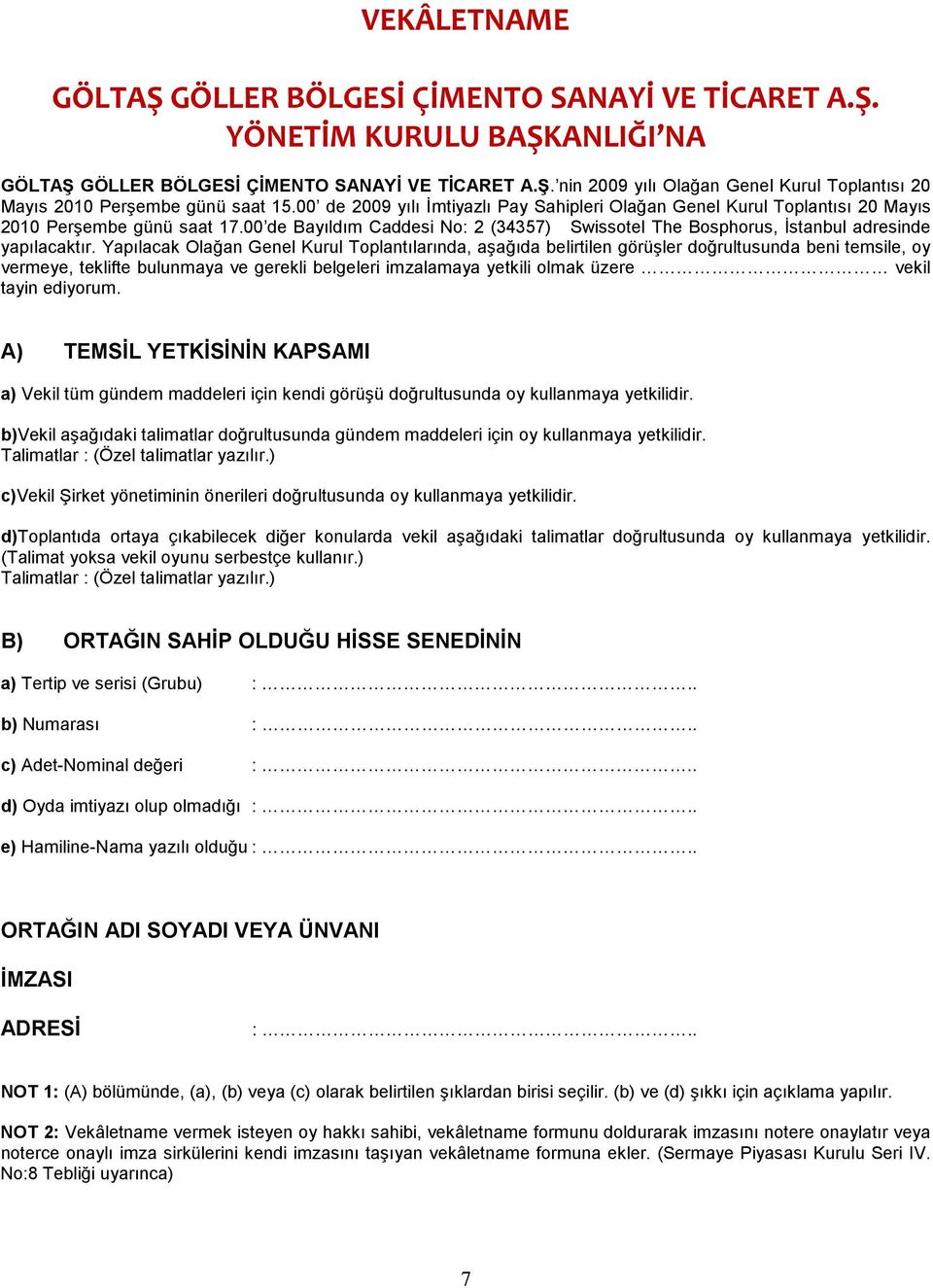 Yapılacak Olağan Genel Kurul Toplantılarında, aşağıda belirtilen görüşler doğrultusunda beni temsile, oy vermeye, teklifte bulunmaya ve gerekli belgeleri imzalamaya yetkili olmak üzere vekil tayin