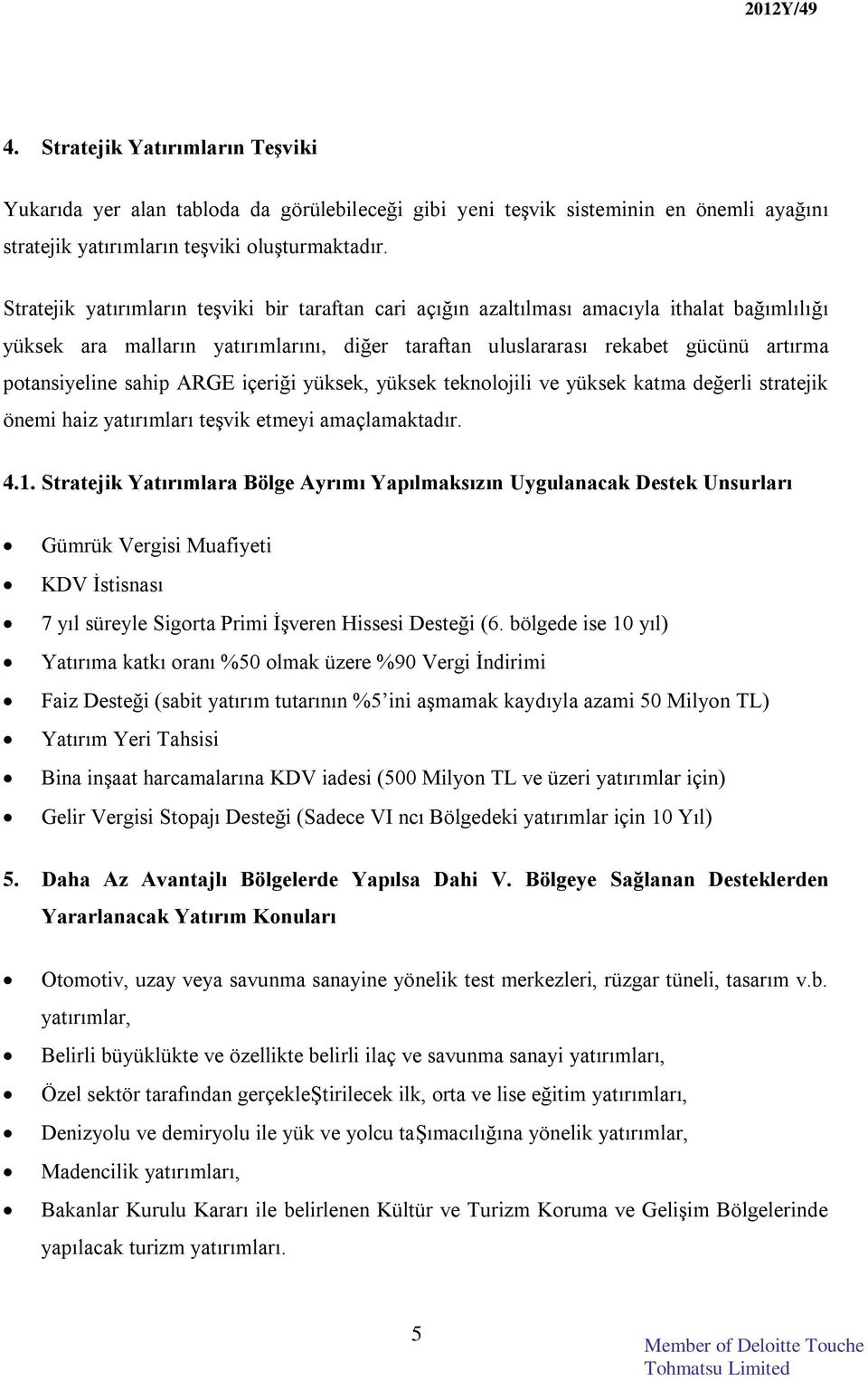 sahip ARGE içeriği yüksek, yüksek teknolojili ve yüksek katma değerli stratejik önemi haiz yatırımları teşvik etmeyi amaçlamaktadır. 4.1.