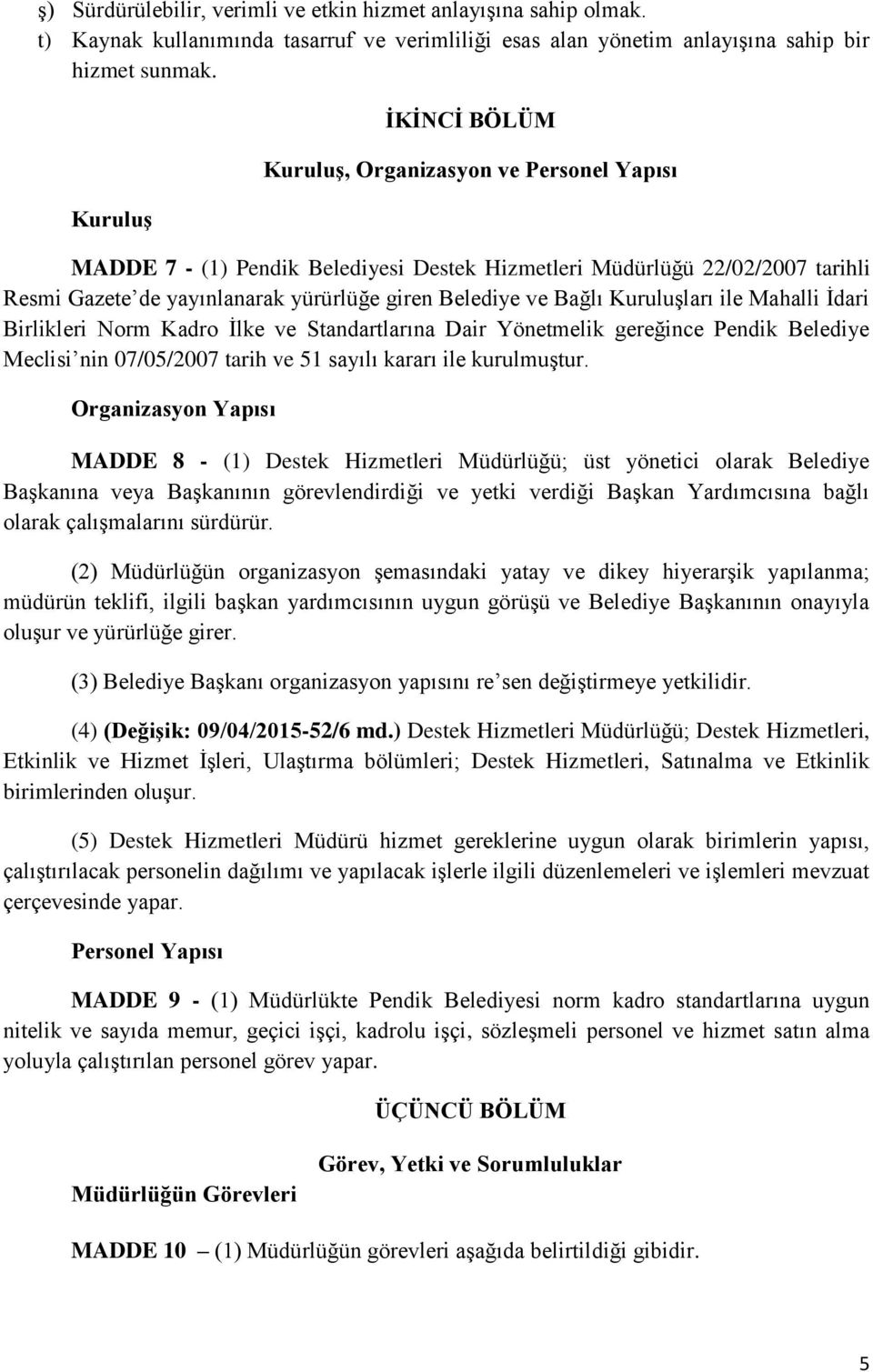 Bağlı Kuruluşları ile Mahalli İdari Birlikleri Norm Kadro İlke ve Standartlarına Dair Yönetmelik gereğince Pendik Belediye Meclisi nin 07/05/2007 tarih ve 51 sayılı kararı ile kurulmuştur.