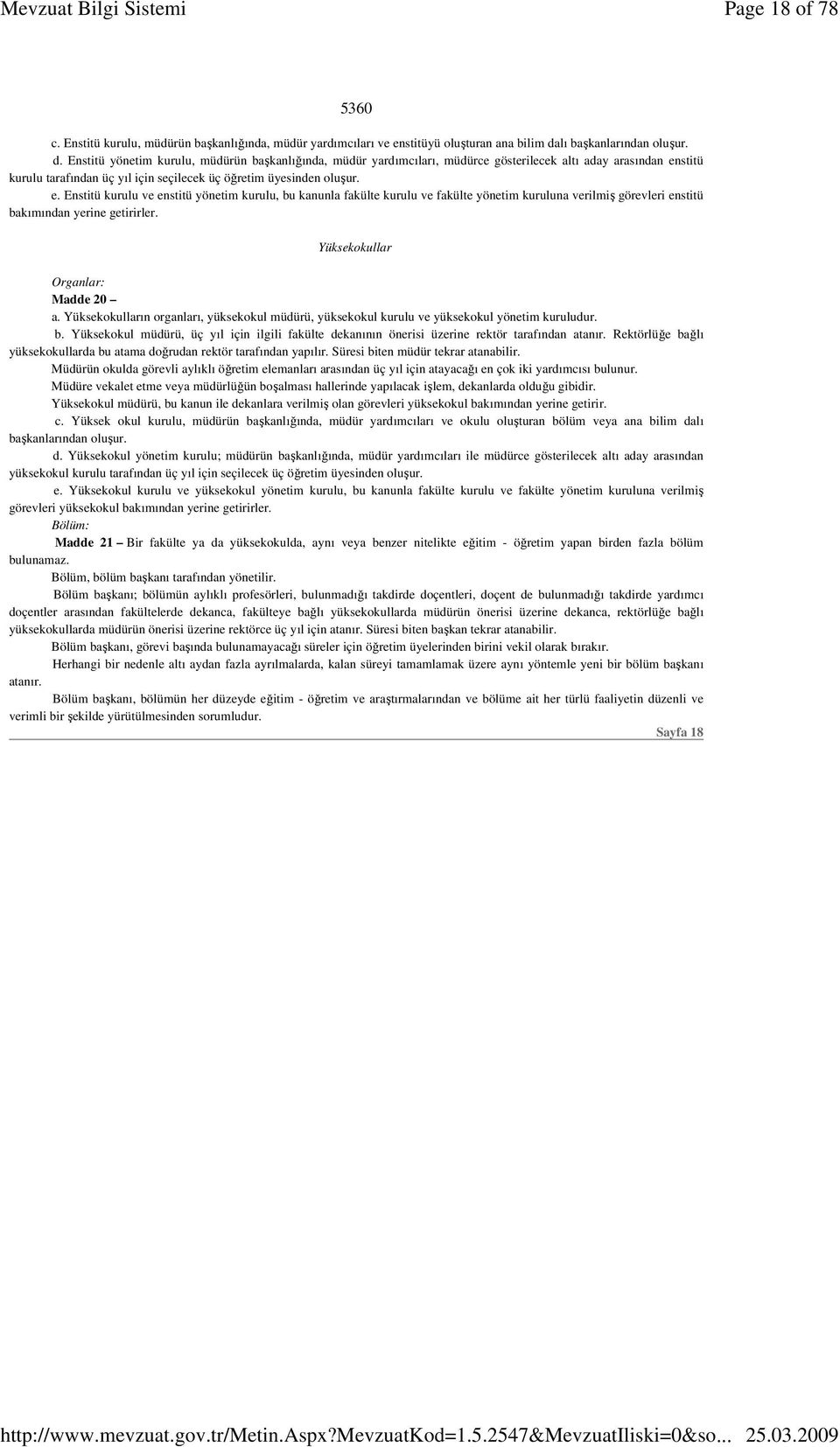 Enstitü yönetim kurulu, müdürün başkanlığında, müdür yardımcıları, müdürce gösterilecek altı aday arasından en