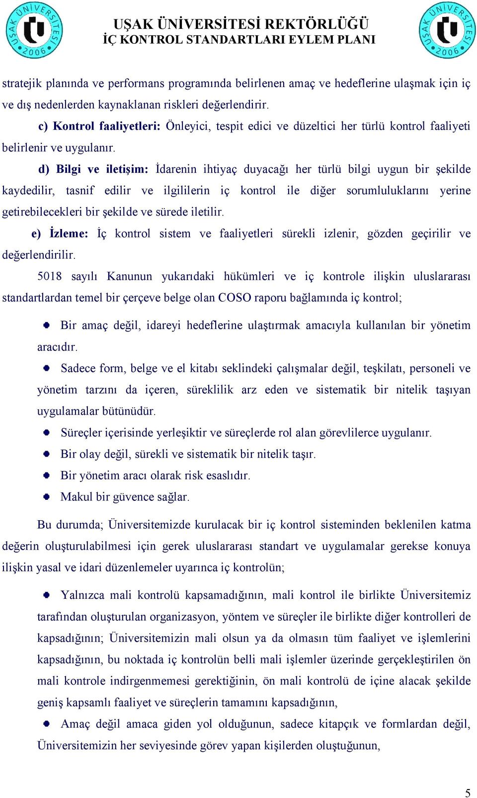 d) Bilgi ve iletiģim: İdarenin ihtiyaç duyacağı her türlü bilgi uygun bir şekilde kaydedilir, tasnif edilir ve ilgililerin iç kontrol ile diğer sorumluluklarını yerine getirebilecekleri bir şekilde