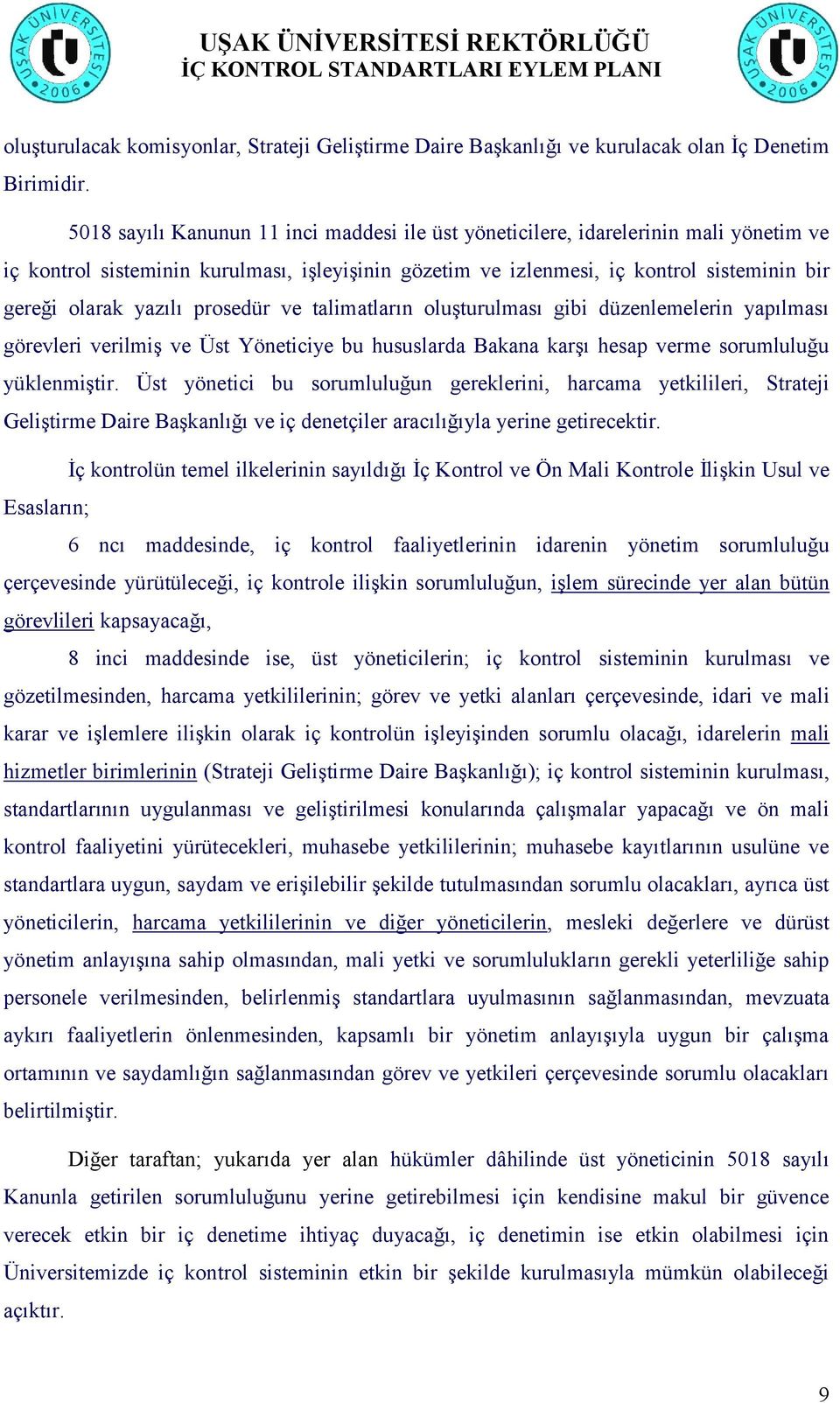 yazılı prosedür ve talimatların oluşturulması gibi düzenlemelerin yapılması görevleri verilmiş ve Üst Yöneticiye bu hususlarda Bakana karşı hesap verme sorumluluğu yüklenmiştir.