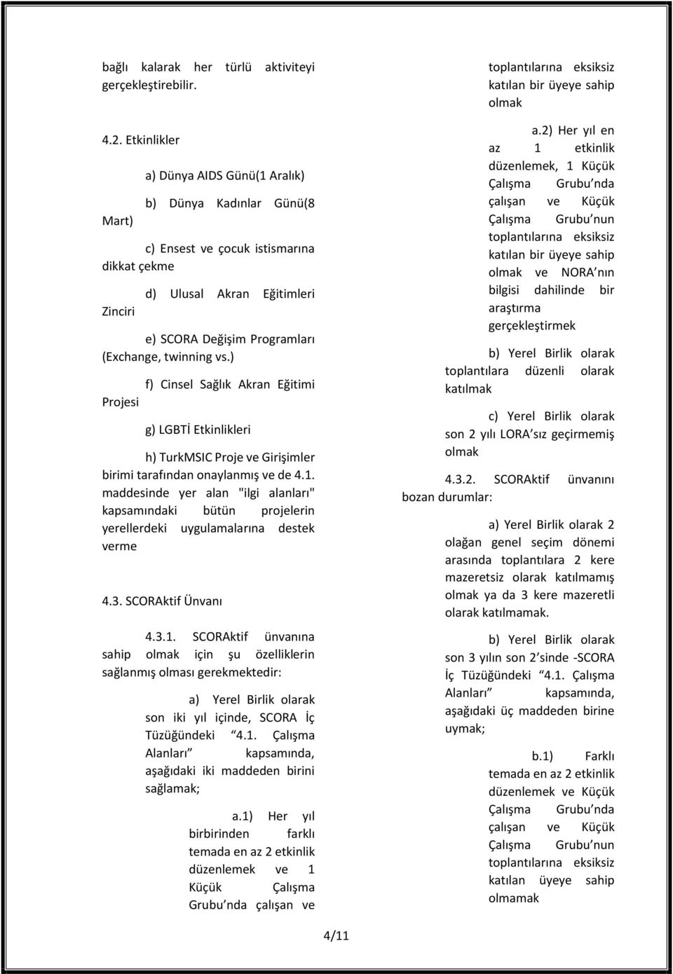 vs.) Projesi f) Cinsel Sağlık Akran Eğitimi g) LGBTİ Etkinlikleri h) TurkMSIC Proje ve Girişimler birimi tarafından onaylanmış ve de 4.1.