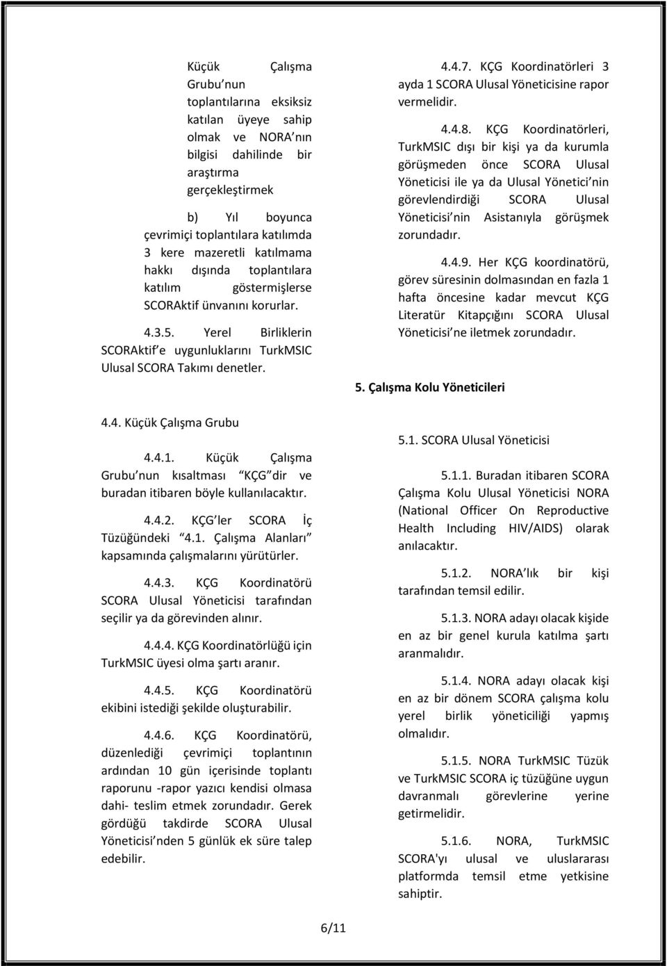 Grubu nun kısaltması KÇG dir ve buradan itibaren böyle kullanılacaktır. 4.4.2. KÇG ler SCORA İç Tüzüğündeki 4.1. Çalışma Alanları kapsamında çalışmalarını yürütürler. 4.4.3.