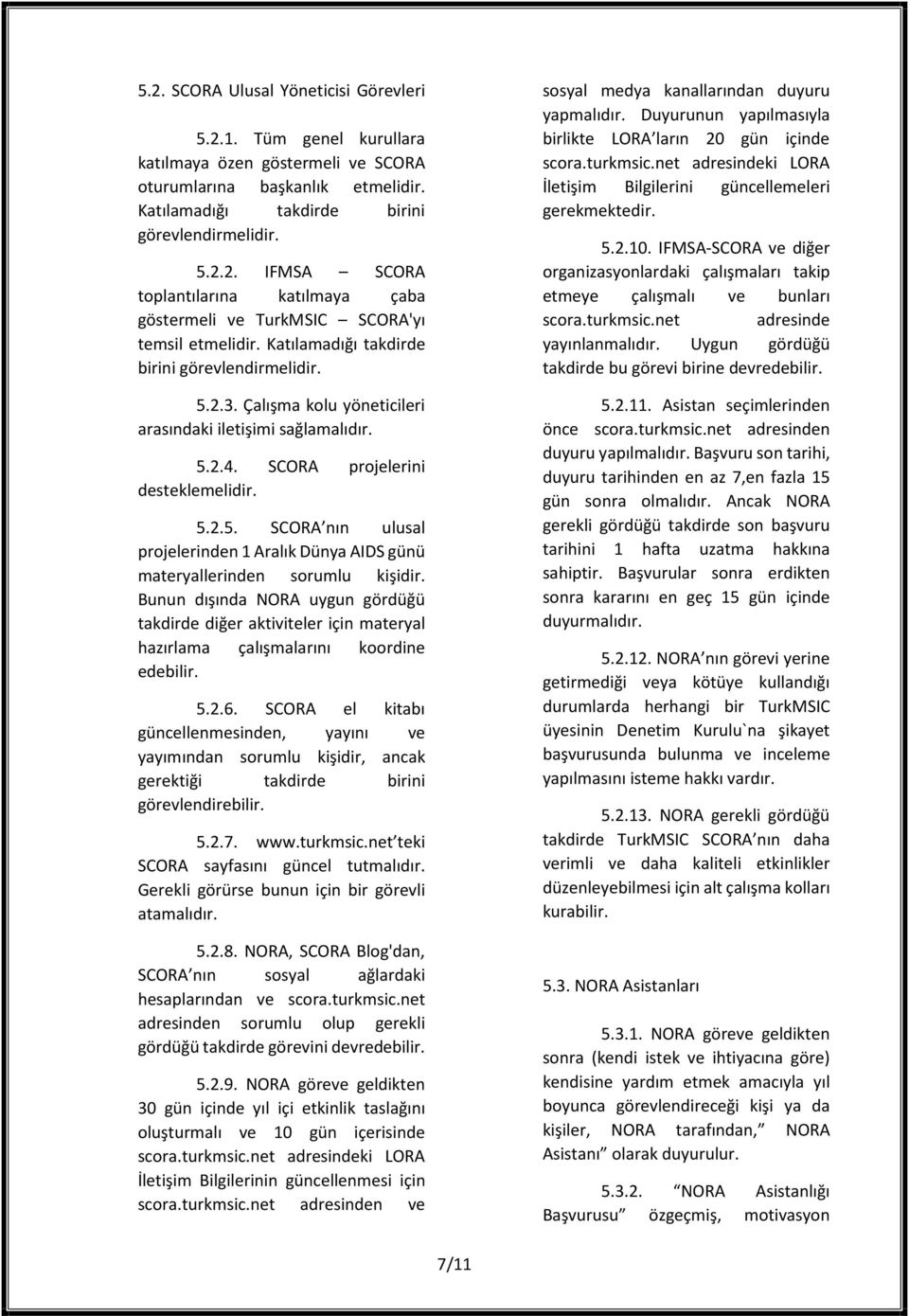 Bunun dışında NORA uygun gördüğü takdirde diğer aktiviteler için materyal hazırlama çalışmalarını koordine edebilir. 5.2.6.