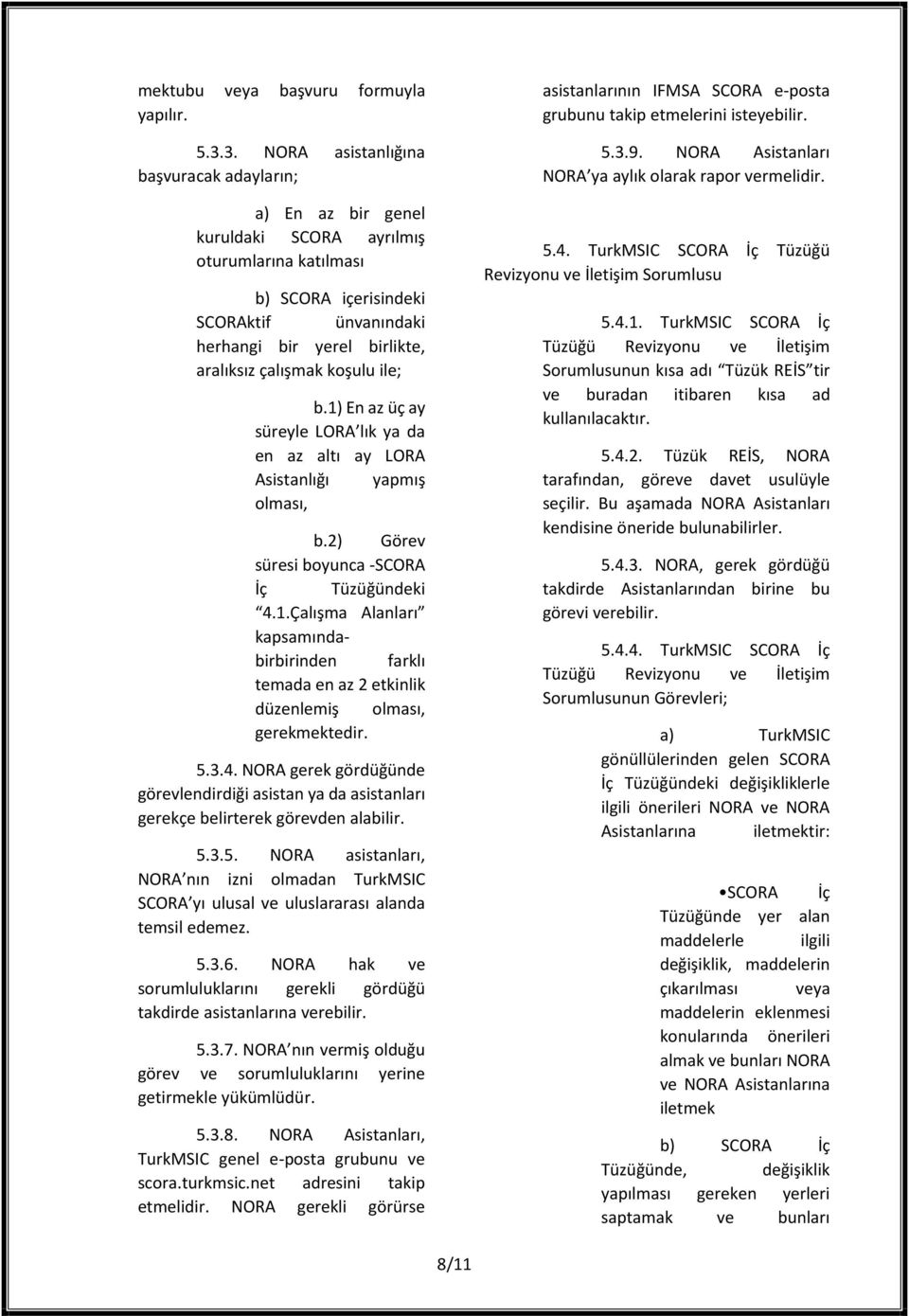 çalışmak koşulu ile; b.1) En az üç ay süreyle LORA lık ya da en az altı ay LORA Asistanlığı yapmış olması, b.2) Görev süresi boyunca -SCORA İç Tüzüğündeki 4.1.Çalışma Alanları kapsamındabirbirinden farklı temada en az 2 etkinlik düzenlemiş olması, gerekmektedir.