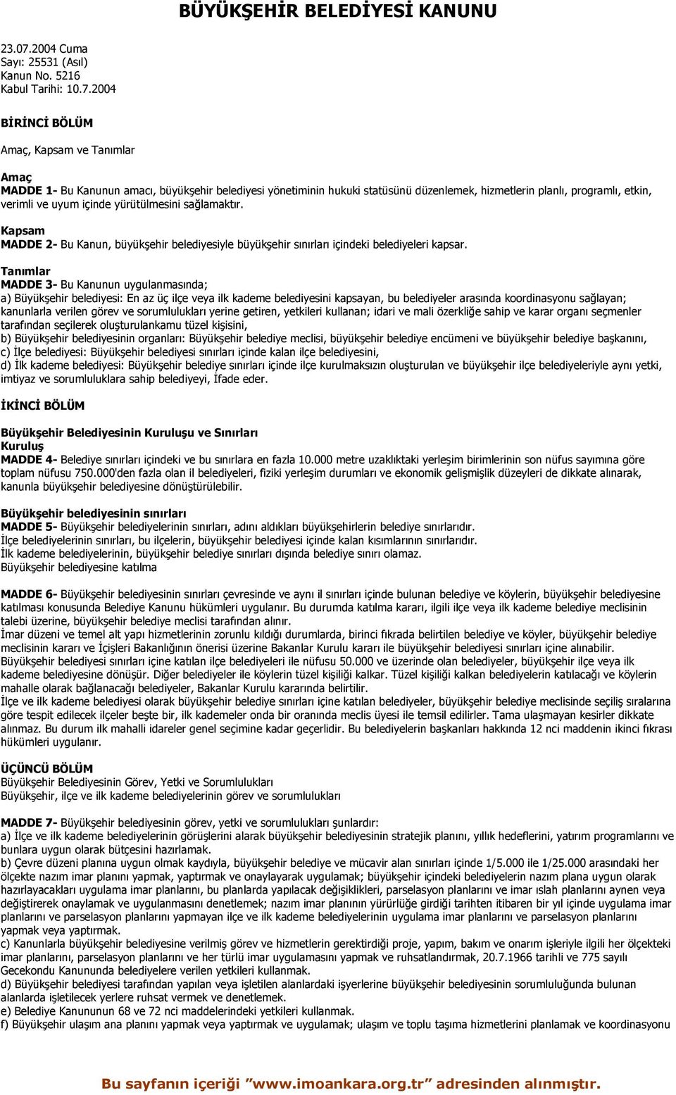 2004 BİRİNCİ BÖLÜM Amaç, Kapsam ve Tanımlar Amaç MADDE 1- Bu Kanunun amacı, büyükşehir belediyesi yönetiminin hukuki statüsünü düzenlemek, hizmetlerin planlı, programlı, etkin, verimli ve uyum içinde