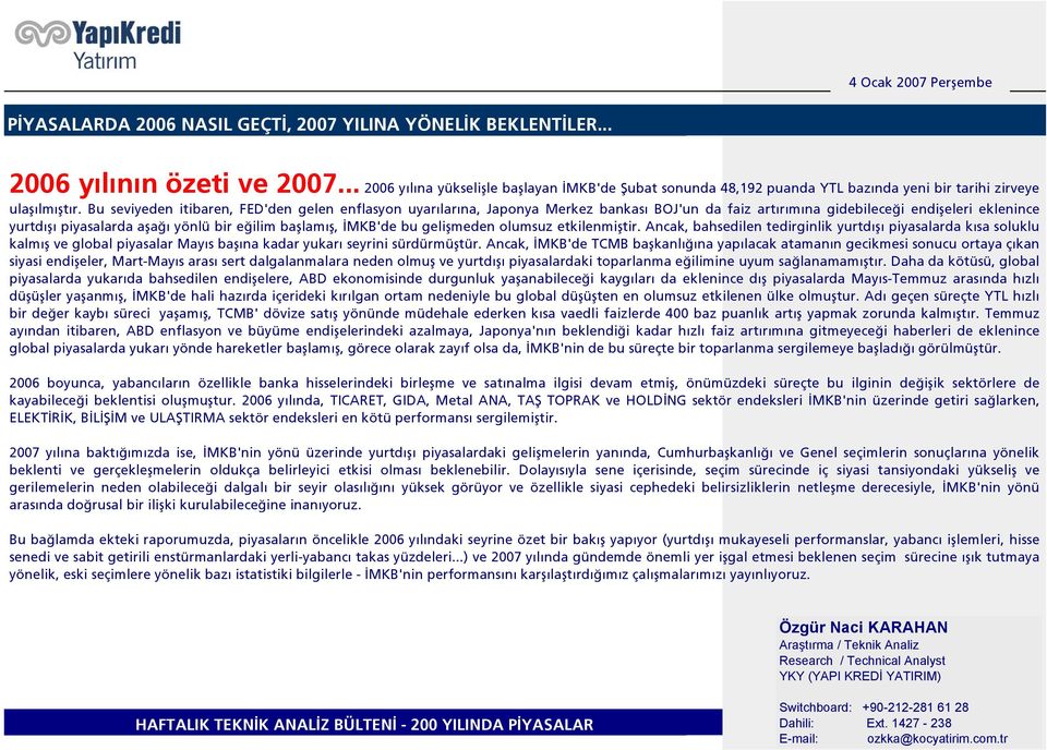 Bu seviyeden itibaren, FED'den gelen enflasyon uyarılarına, Japonya Merkez bankası BOJ'un da faiz artırımına gidebileceği endişeleri eklenince yurtdışı piyasalarda aşağı yönlü bir eğilim başlamış,