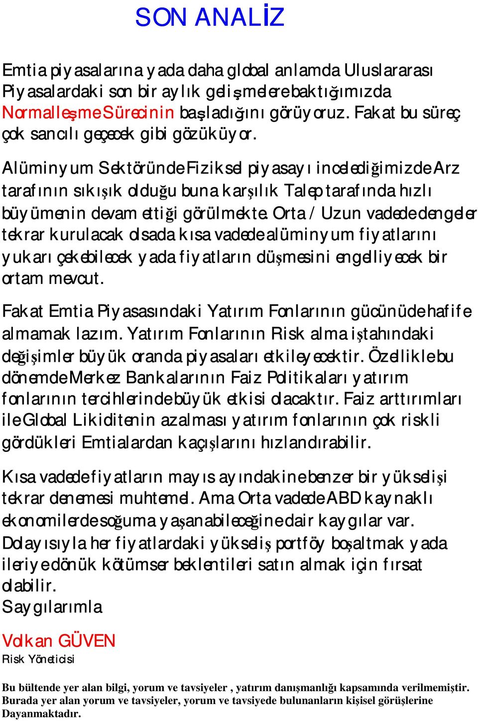 Alüminyum Sektöründe Fiziksel piyasayı incelediğimizde Arz tarafının sıkışık olduğu buna karşılık Talep tarafında hızlı büyümenin devam ettiği görülmekte.