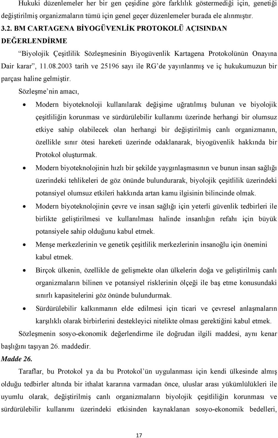 2003 tarih ve 25196 sayı ile RG de yayınlanmış ve iç hukukumuzun bir parçası haline gelmiştir.