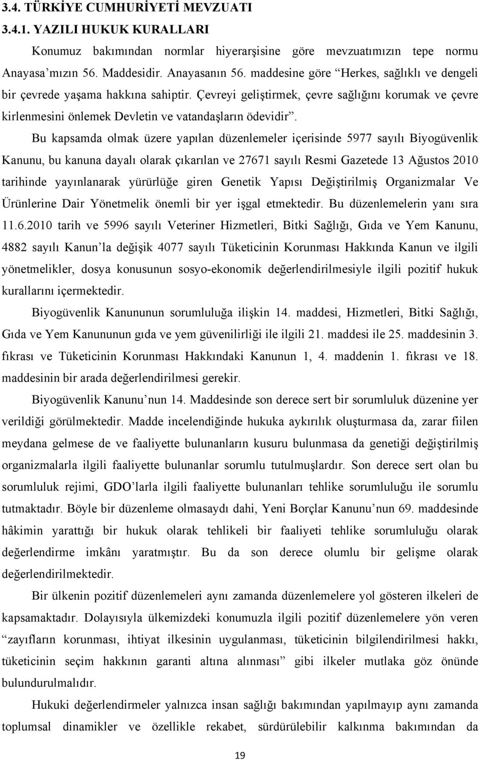 Bu kapsamda olmak üzere yapılan düzenlemeler içerisinde 5977 sayılı Biyogüvenlik Kanunu, bu kanuna dayalı olarak çıkarılan ve 27671 sayılı Resmi Gazetede 13 Ağustos 2010 tarihinde yayınlanarak