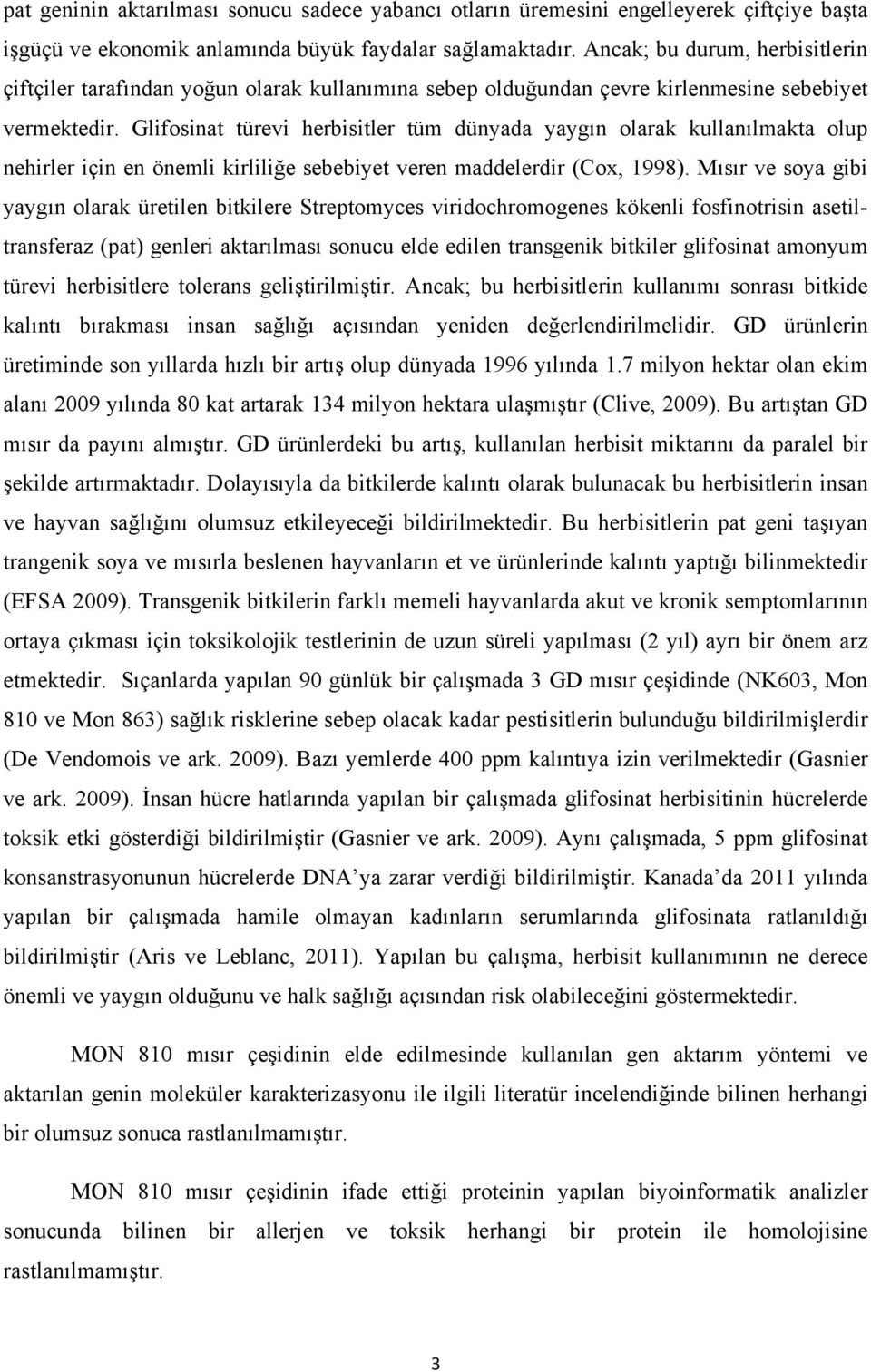 Glifosinat türevi herbisitler tüm dünyada yaygın olarak kullanılmakta olup nehirler için en önemli kirliliğe sebebiyet veren maddelerdir (Cox, 1998).