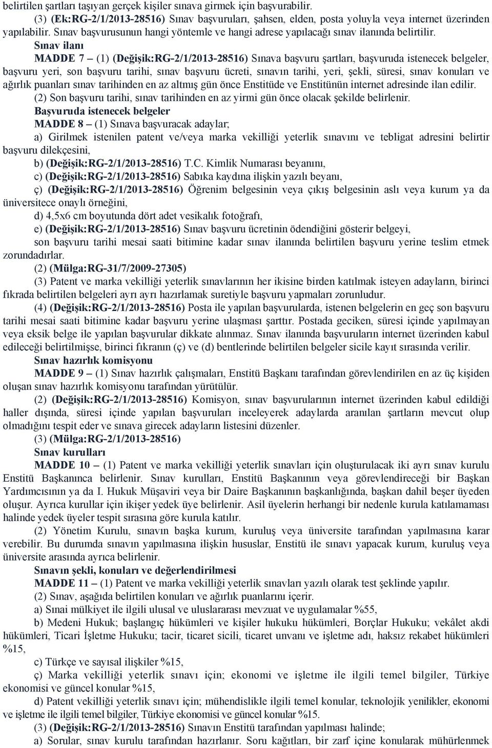 Sınav ilanı MADDE 7 (1) (Değişik:RG-2/1/2013-28516) Sınava başvuru şartları, başvuruda istenecek belgeler, başvuru yeri, son başvuru tarihi, sınav başvuru ücreti, sınavın tarihi, yeri, şekli, süresi,