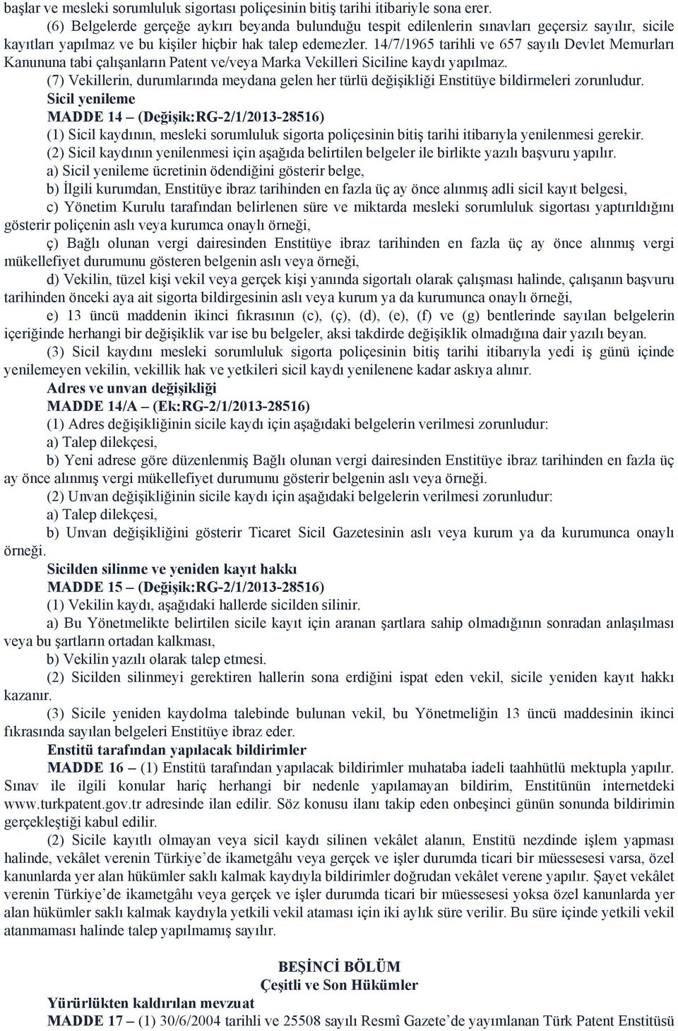 14/7/1965 tarihli ve 657 sayılı Devlet Memurları Kanununa tabi çalışanların Patent ve/veya Marka Vekilleri Siciline kaydı yapılmaz.