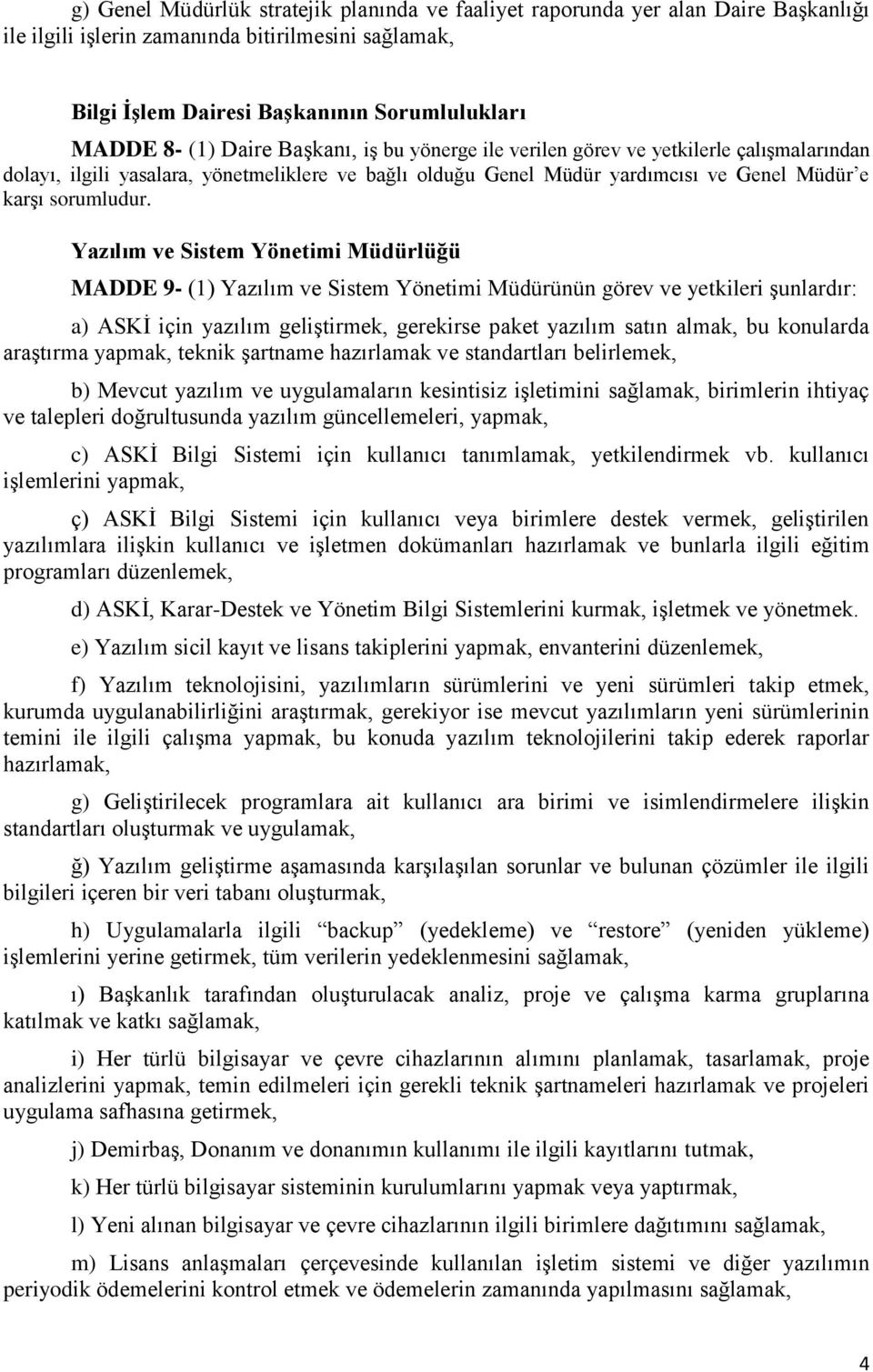 Yazılım ve Sistem Yönetimi Müdürlüğü MADDE 9- (1) Yazılım ve Sistem Yönetimi Müdürünün görev ve yetkileri şunlardır: a) ASKİ için yazılım geliştirmek, gerekirse paket yazılım satın almak, bu