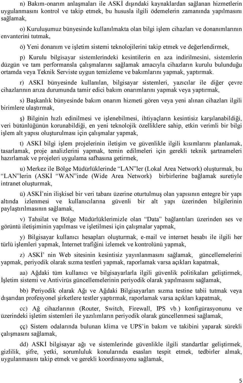 sistemlerindeki kesintilerin en aza indirilmesini, sistemlerin düzgün ve tam performansla çalışmalarını sağlamak amacıyla cihazların kurulu bulunduğu ortamda veya Teknik Serviste uygun temizleme ve