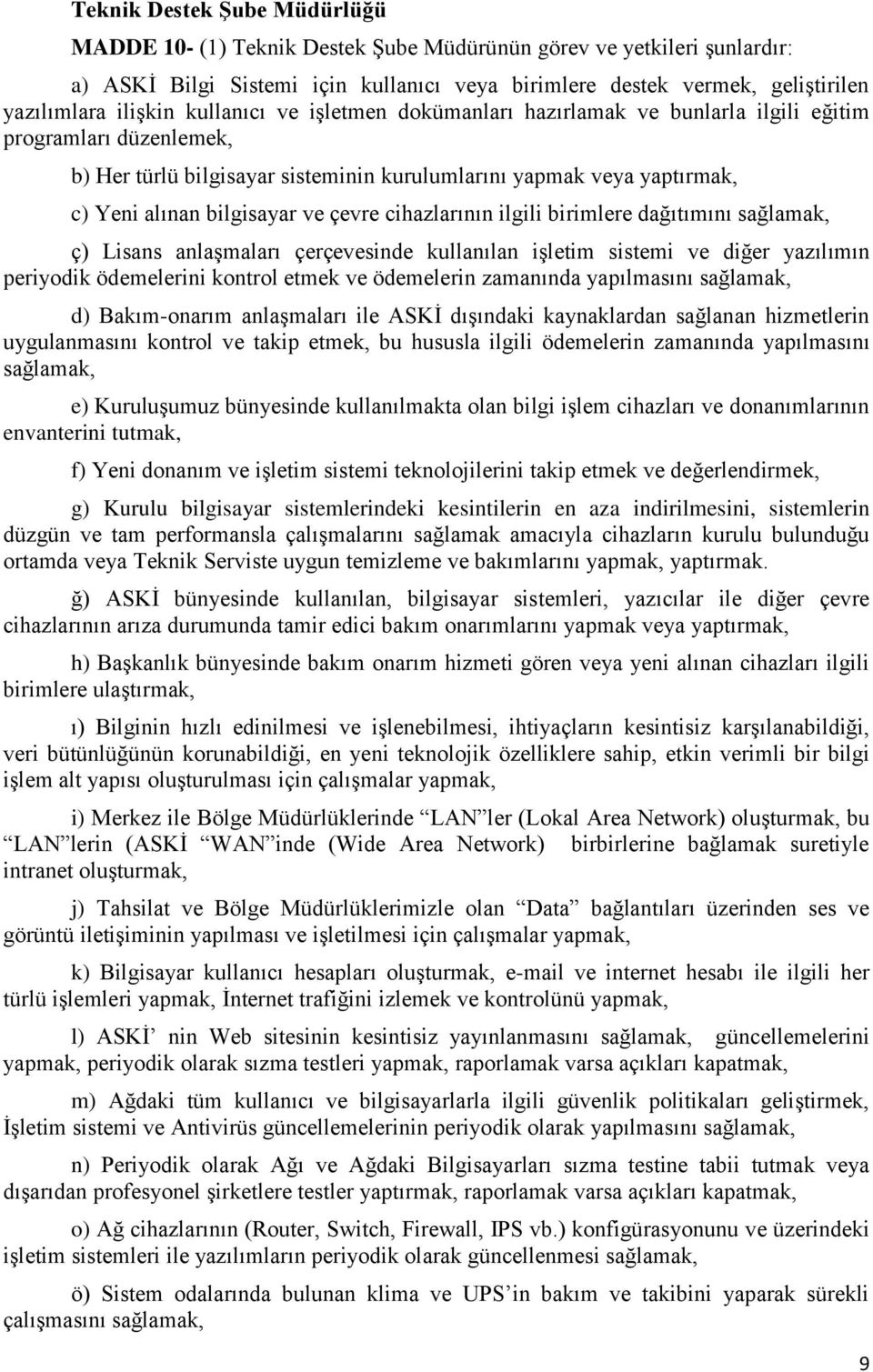 bilgisayar ve çevre cihazlarının ilgili birimlere dağıtımını sağlamak, ç) Lisans anlaşmaları çerçevesinde kullanılan işletim sistemi ve diğer yazılımın periyodik ödemelerini kontrol etmek ve