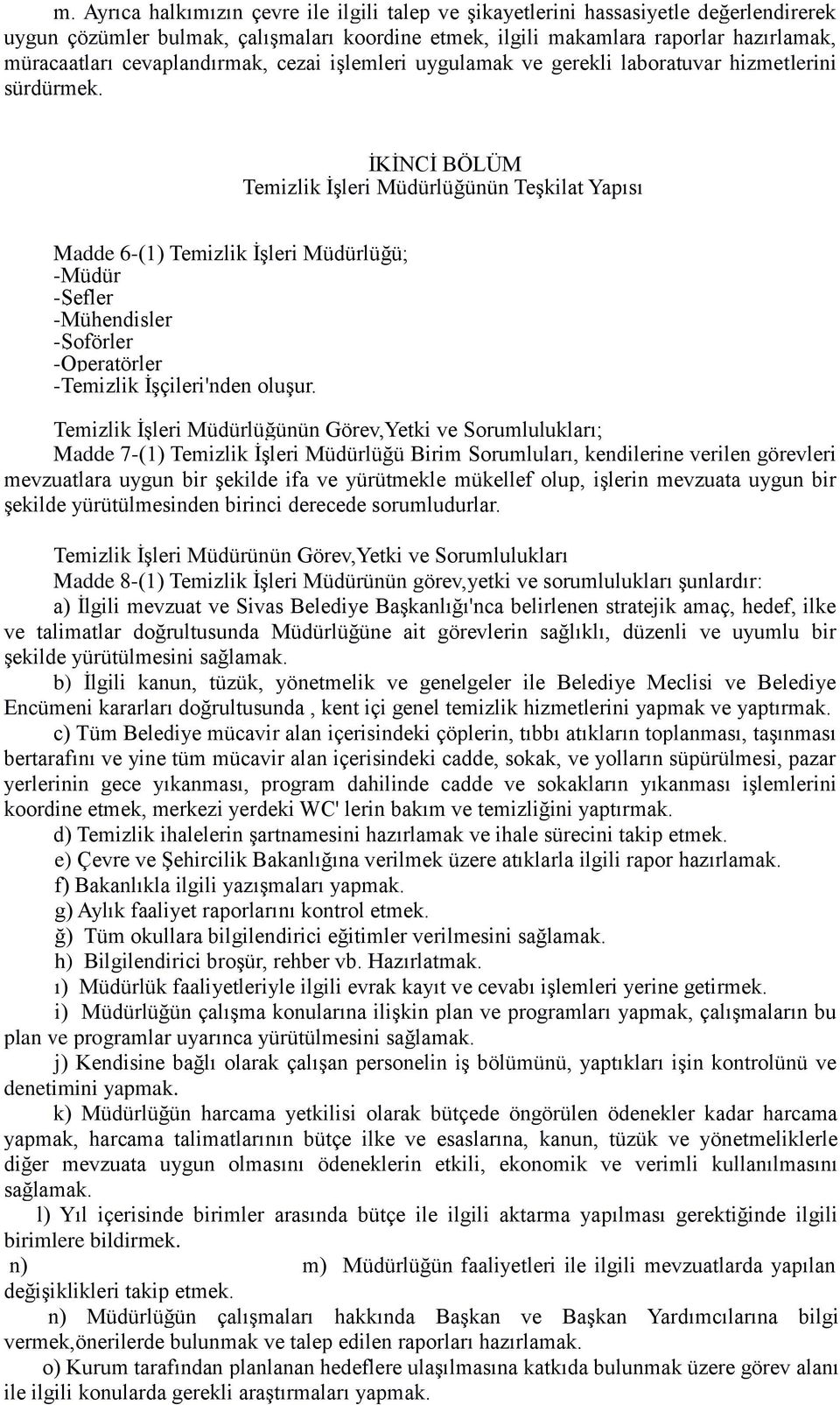 İKİNCİ BÖLÜM Temizlik İşleri Müdürlüğünün Teşkilat Yapısı Madde 6-(1) Temizlik İşleri Müdürlüğü; -Müdür -Şefler -Mühendisler -Şoförler -Operatörler -Temizlik İşçileri'nden oluşur.