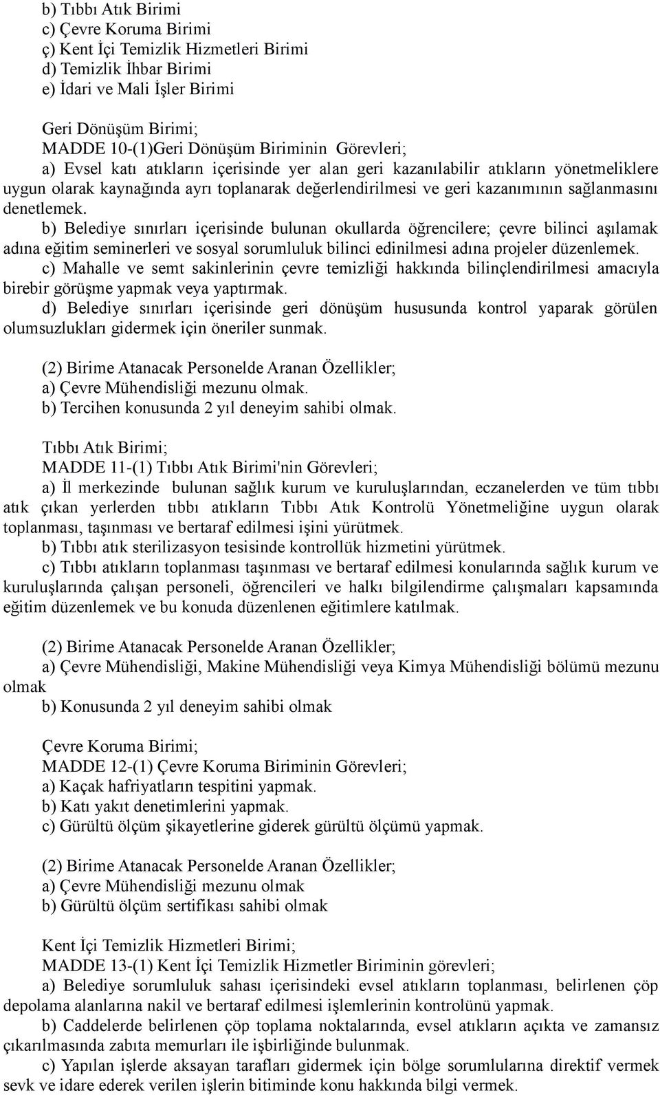 denetlemek. b) Belediye sınırları içerisinde bulunan okullarda öğrencilere; çevre bilinci aşılamak adına eğitim seminerleri ve sosyal sorumluluk bilinci edinilmesi adına projeler düzenlemek.