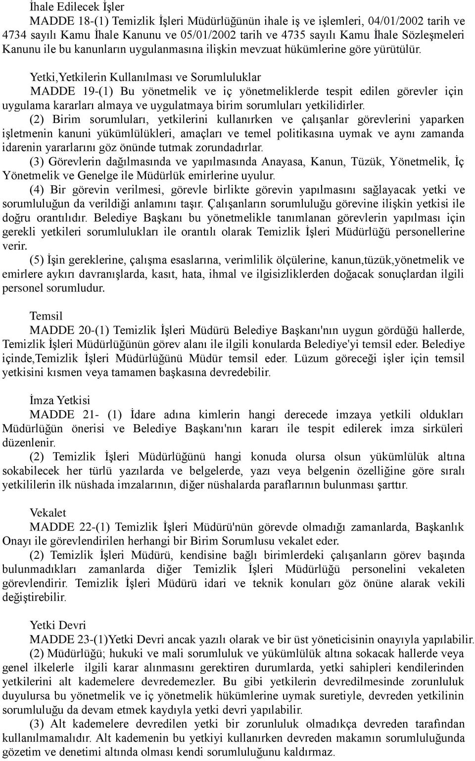 Yetki,Yetkilerin Kullanılması ve Sorumluluklar MADDE 19-(1) Bu yönetmelik ve iç yönetmeliklerde tespit edilen görevler için uygulama kararları almaya ve uygulatmaya birim sorumluları yetkilidirler.